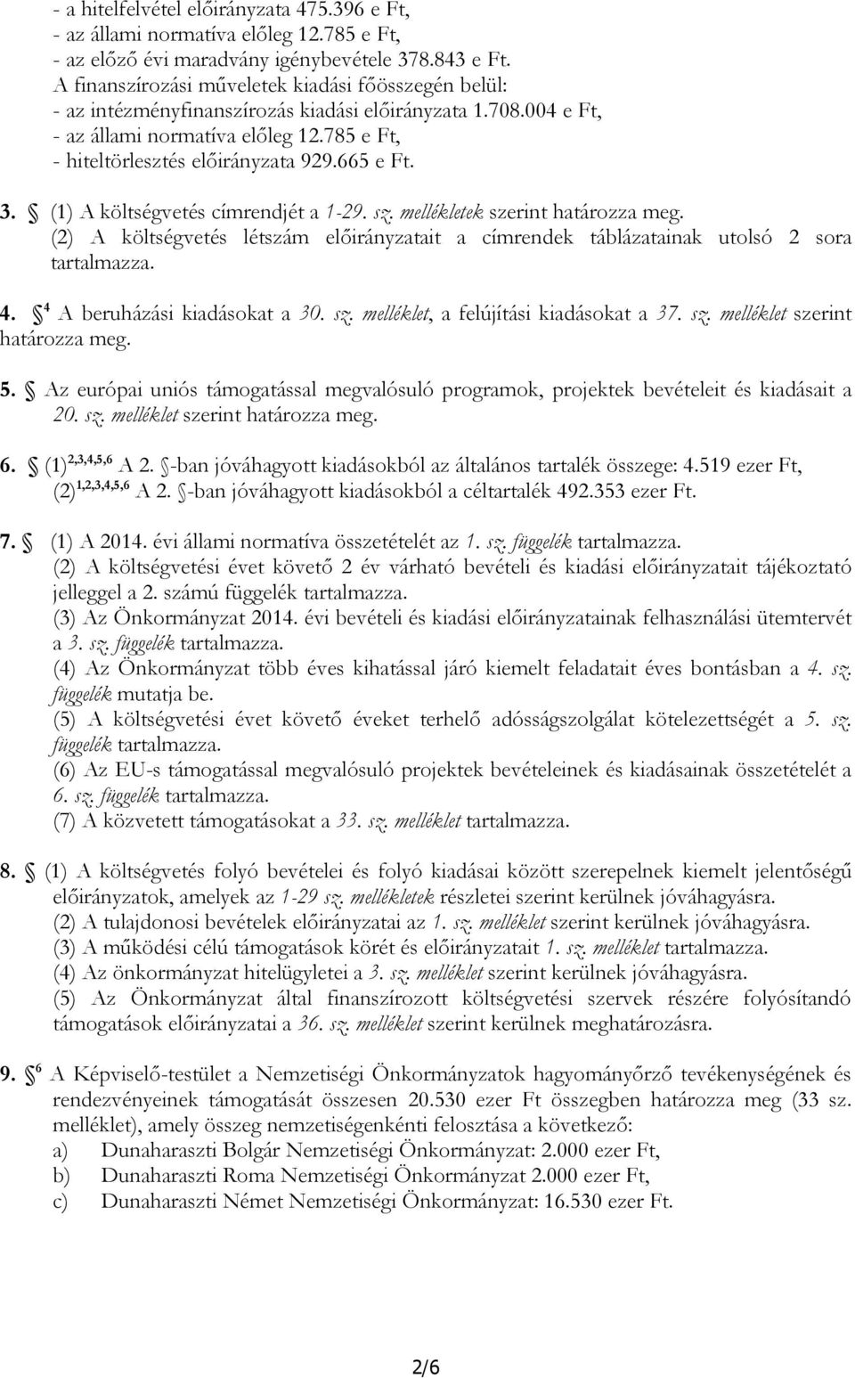 665 e Ft. 3. (1) A költségvetés címrendjét a 1-29. sz. mellékletek szerint határozza meg. (2) A költségvetés létszám előirányzatait a címrendek táblázatainak utolsó 2 sora tartalmazza. 4.