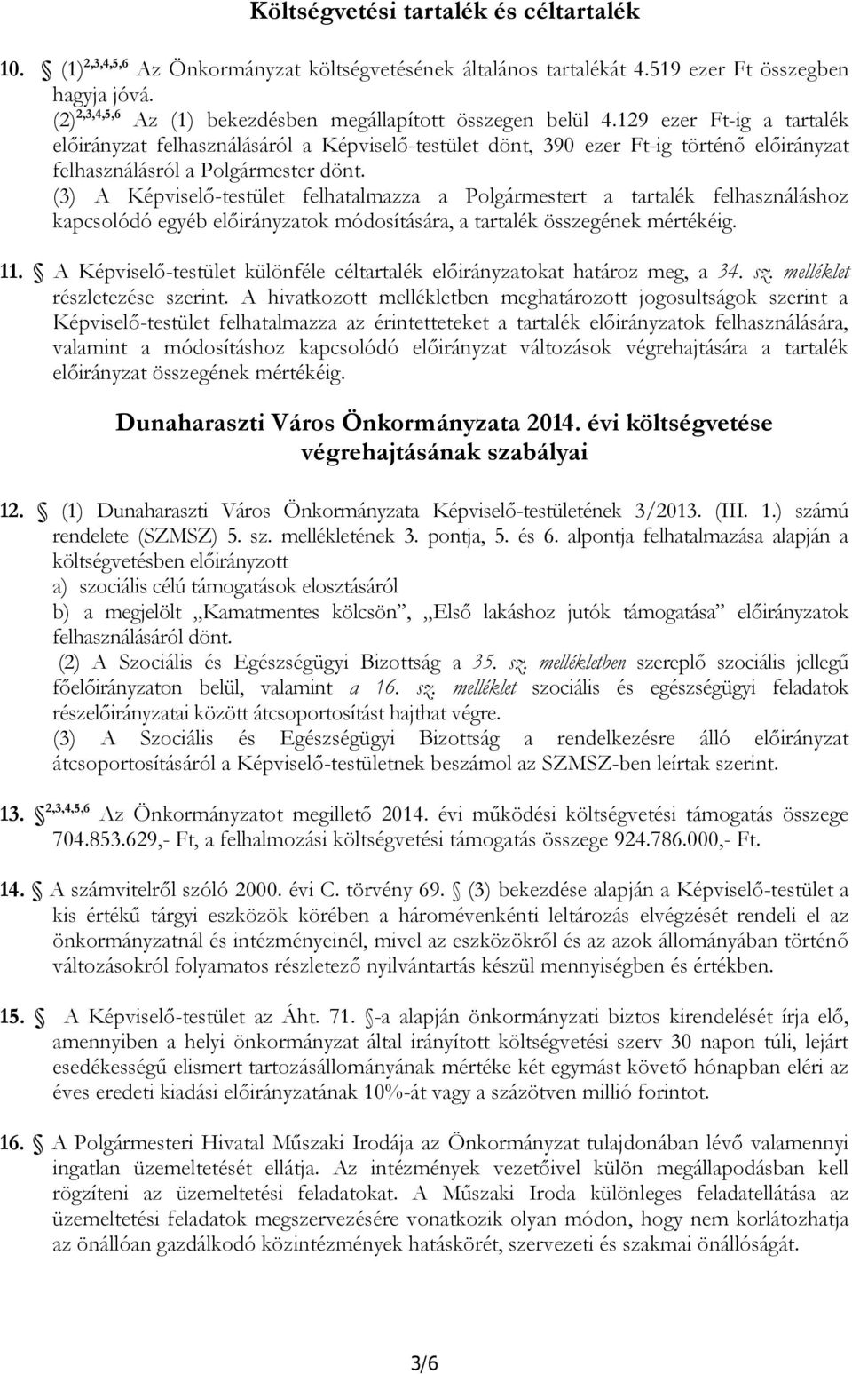 129 ezer Ft-ig a tartalék előirányzat felhasználásáról a Képviselő-testület dönt, 390 ezer Ft-ig történő előirányzat felhasználásról a Polgármester dönt.