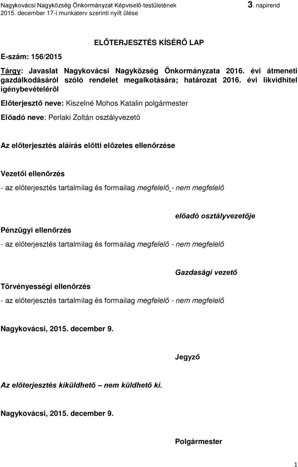 ellenőrzés - az előterjesztés tartalmilag és formailag megfelelő - nem megfelelő Pénzügyi ellenőrzés előadó osztályvezetője - az előterjesztés tartalmilag és formailag megfelelő - nem megfelelő