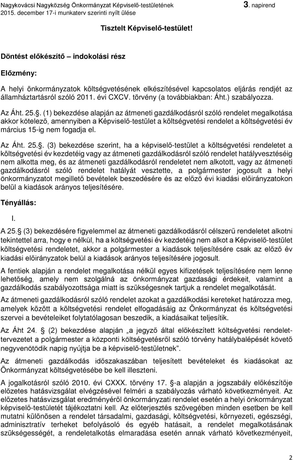 . (1) bekezdése alapján az átmeneti gazdálkodásról szóló rendelet megalkotása akkor kötelező, amennyiben a Képviselő-testület a költségvetési rendelet a költségvetési év március 15-ig nem fogadja el.