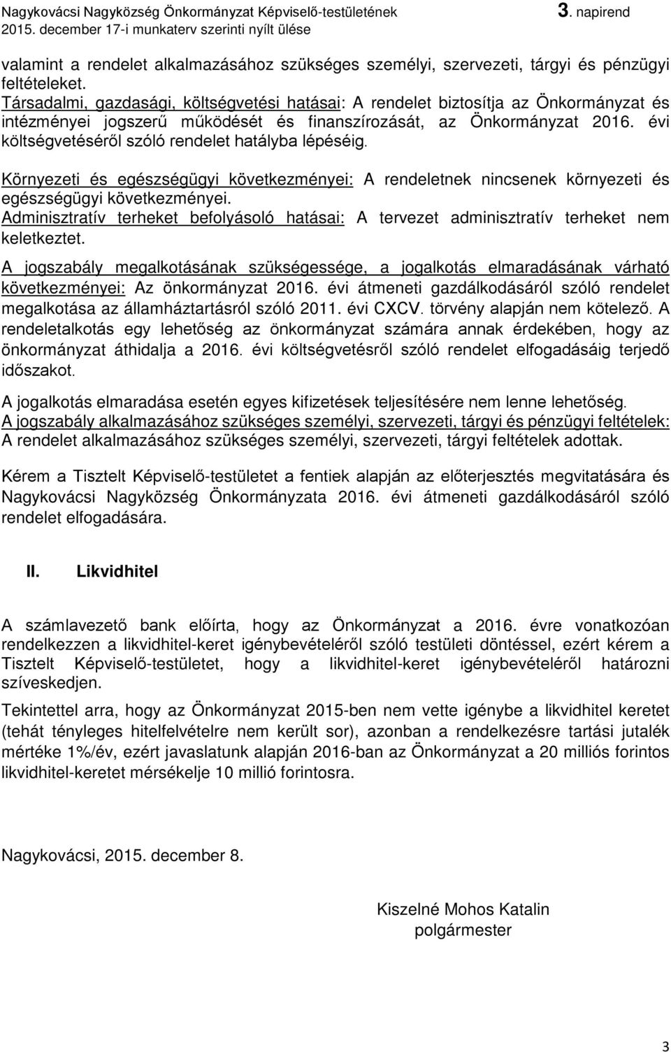 évi költségvetéséről szóló rendelet hatályba lépéséig. Környezeti és egészségügyi következményei: A rendeletnek nincsenek környezeti és egészségügyi következményei.