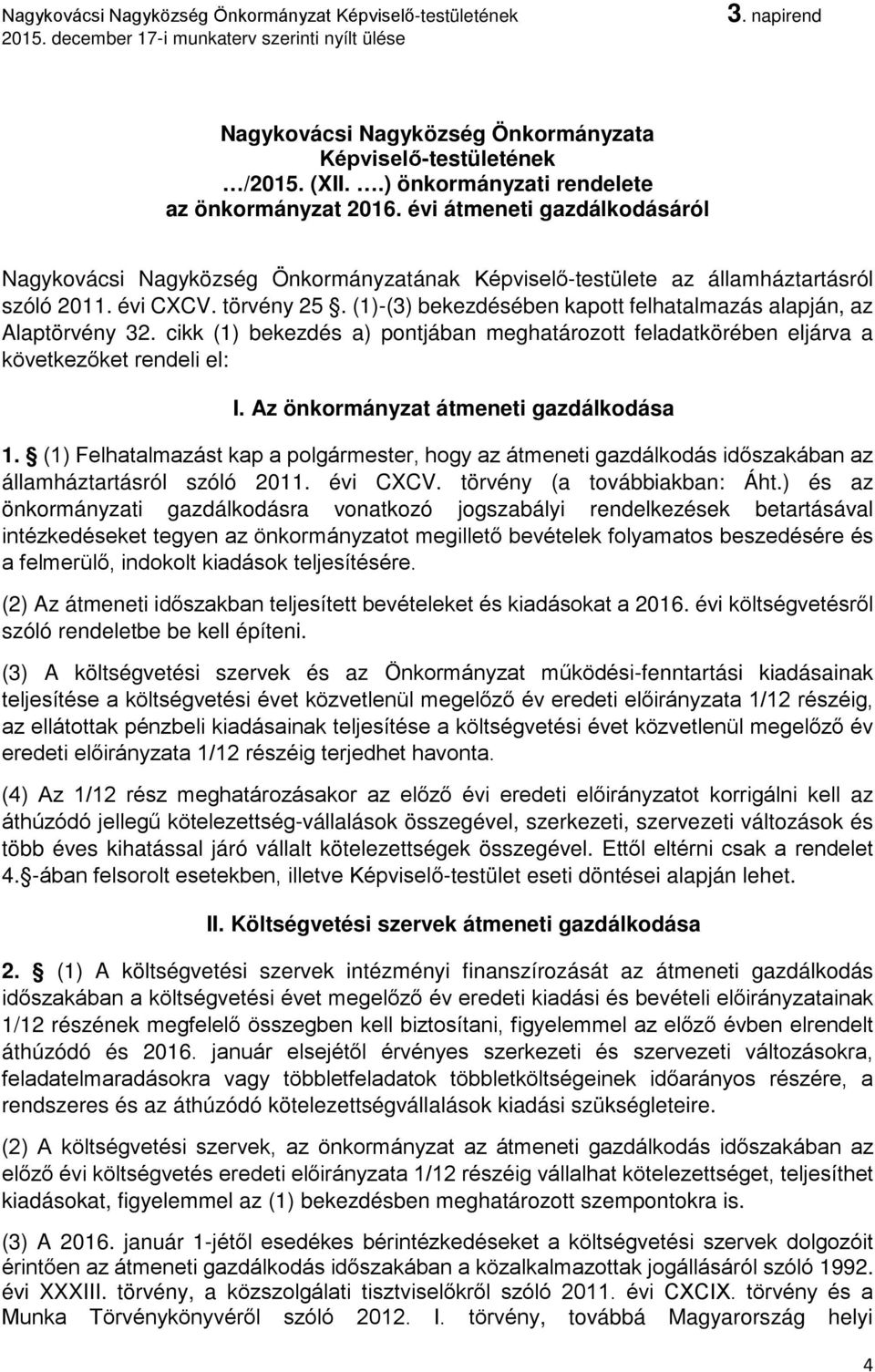 (1)-(3) bekezdésében kapott felhatalmazás alapján, az Alaptörvény 32. cikk (1) bekezdés a) pontjában meghatározott feladatkörében eljárva a következőket rendeli el: I.