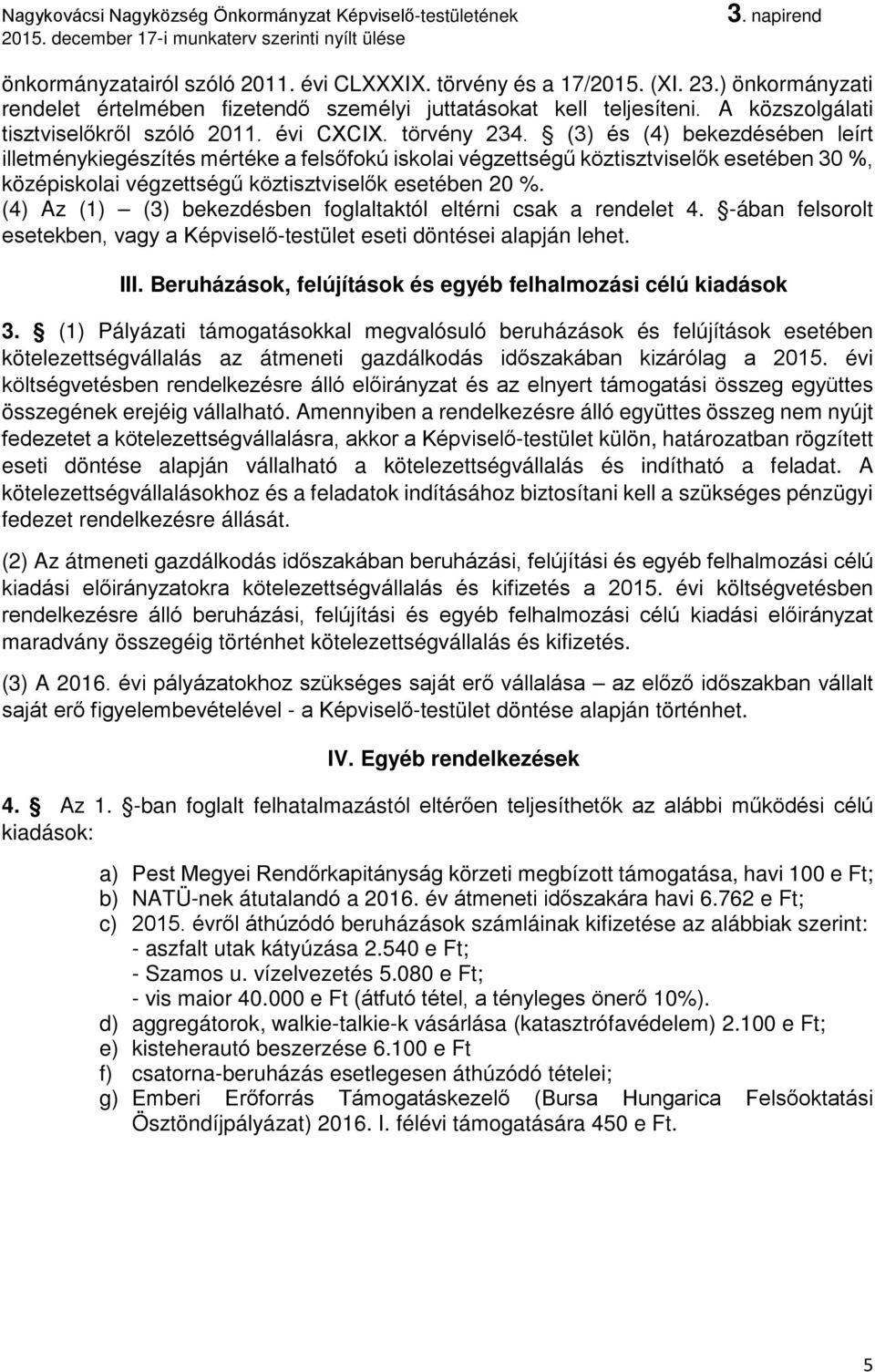 (3) és (4) bekezdésében leírt illetménykiegészítés mértéke a felsőfokú iskolai végzettségű köztisztviselők esetében 30 %, középiskolai végzettségű köztisztviselők esetében 20 %.