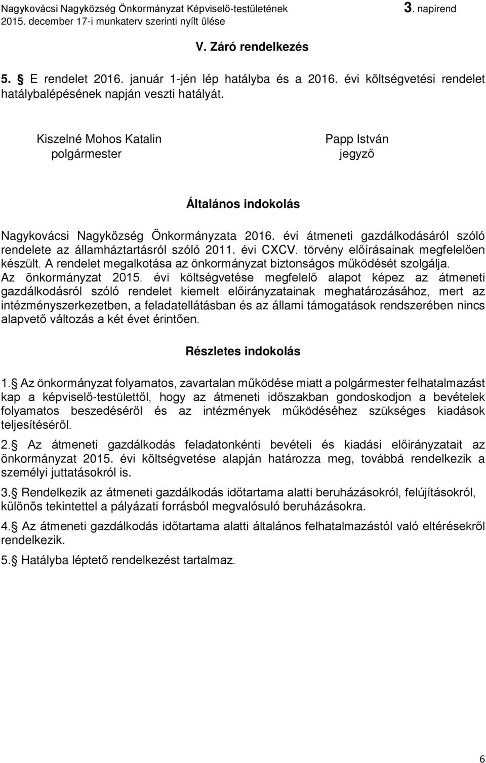 évi CXCV. törvény előírásainak megfelelően készült. A rendelet megalkotása az önkormányzat biztonságos működését szolgálja. Az önkormányzat 2015.