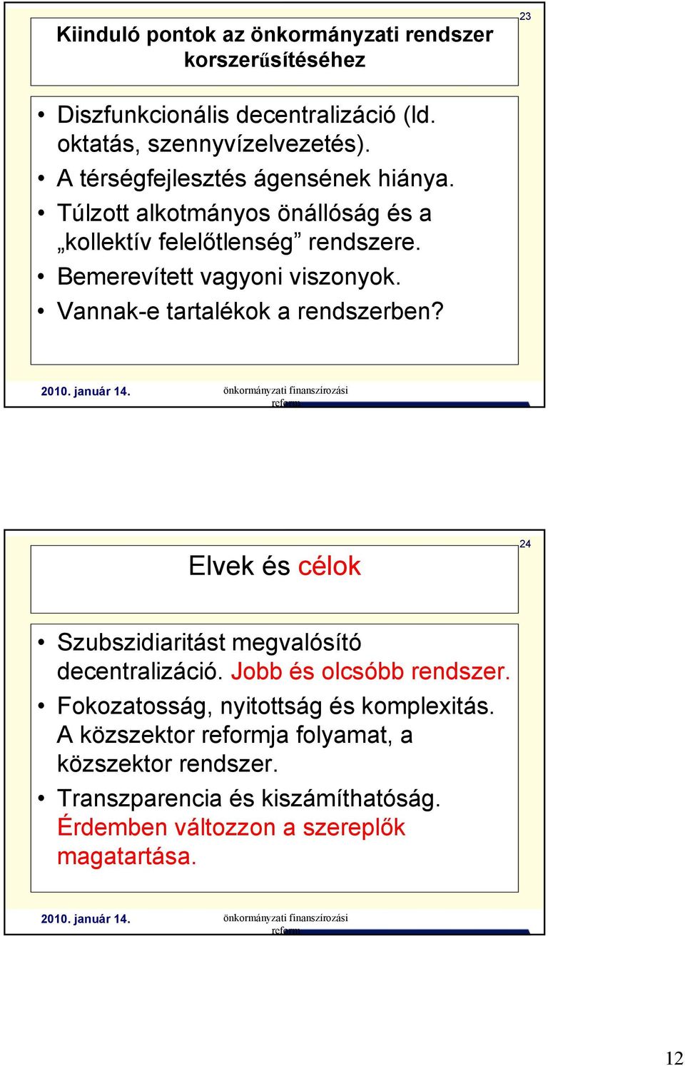 Vannak-e tartalékok a rendszerben? Elvek és célok 24 Szubszidiaritást megvalósító decentralizáció. Jobb és olcsóbb rendszer.