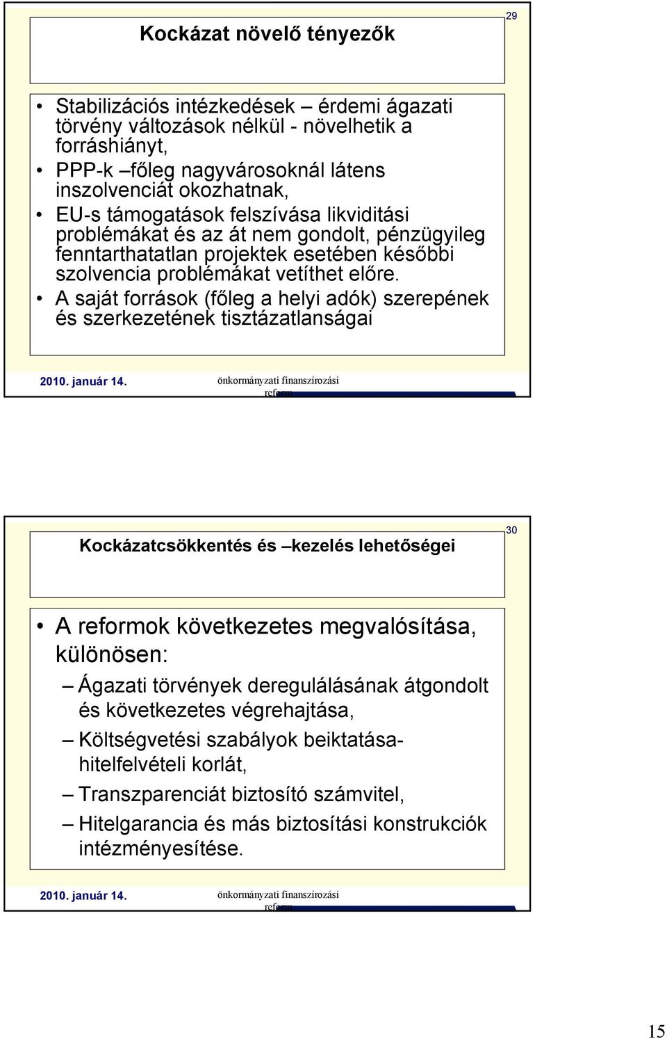 A saját források (főleg a helyi adók) szerepének és szerkezetének tisztázatlanságai Kockázatcsökkentés és kezelés lehetőségei 30 A ok következetes megvalósítása, különösen: Ágazati törvények