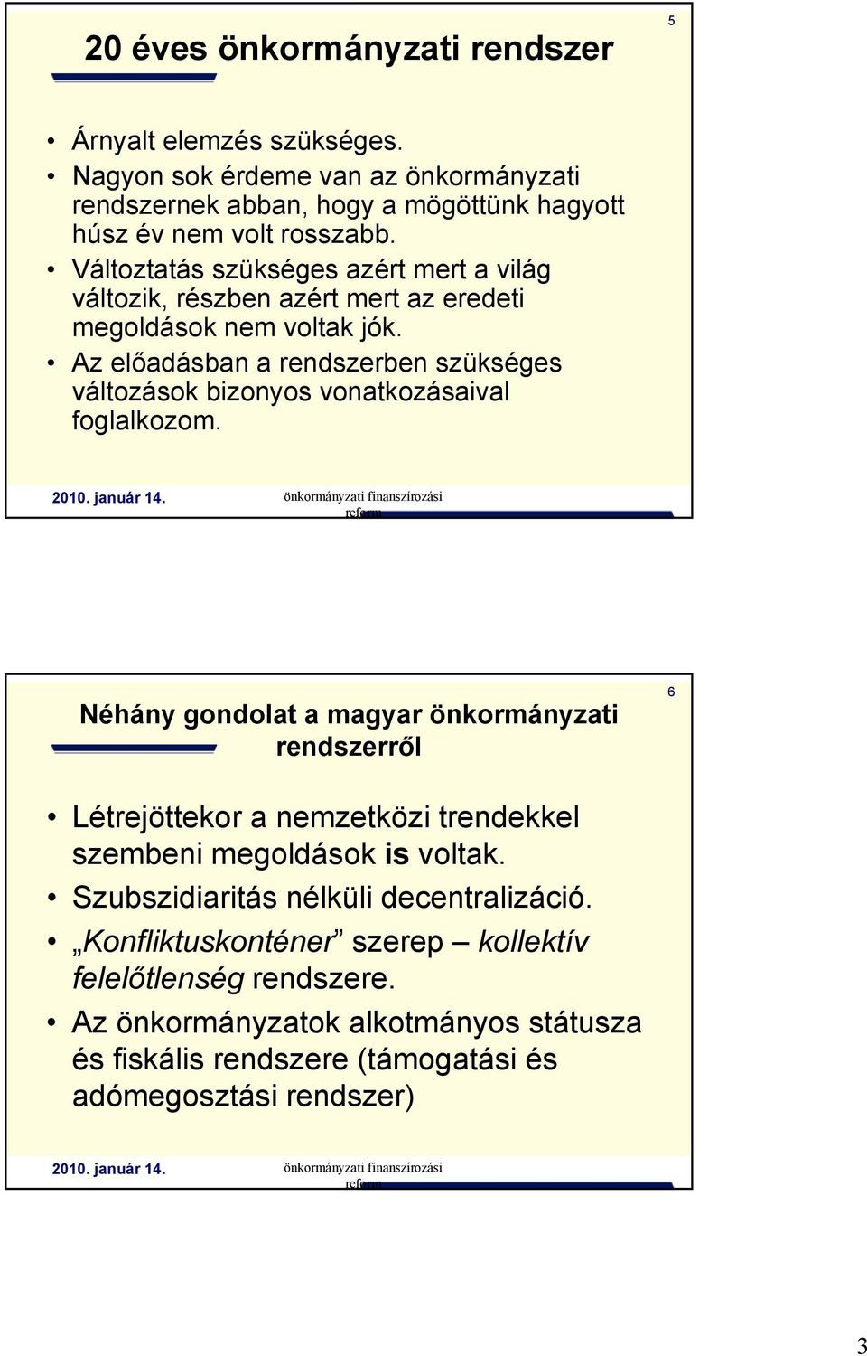 Az előadásban a rendszerben szükséges változások bizonyos vonatkozásaival foglalkozom.