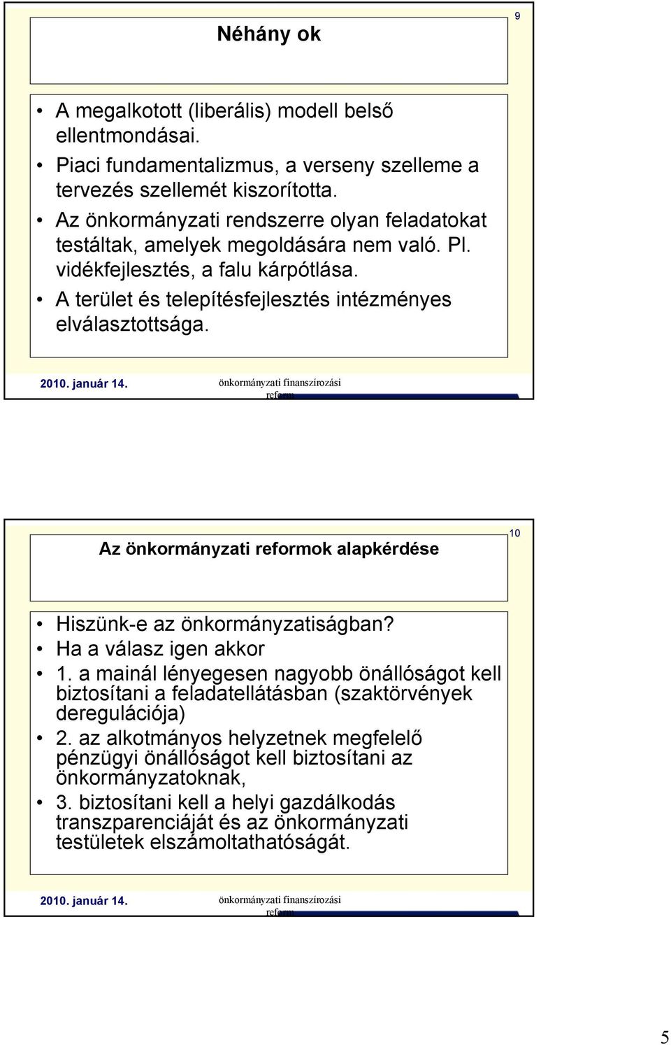 A terület és telepítésfejlesztés intézményes elválasztottsága. Az önkormányzati ok alapkérdése 10 Hiszünk-e az önkormányzatiságban? Ha a válasz igen akkor 1.