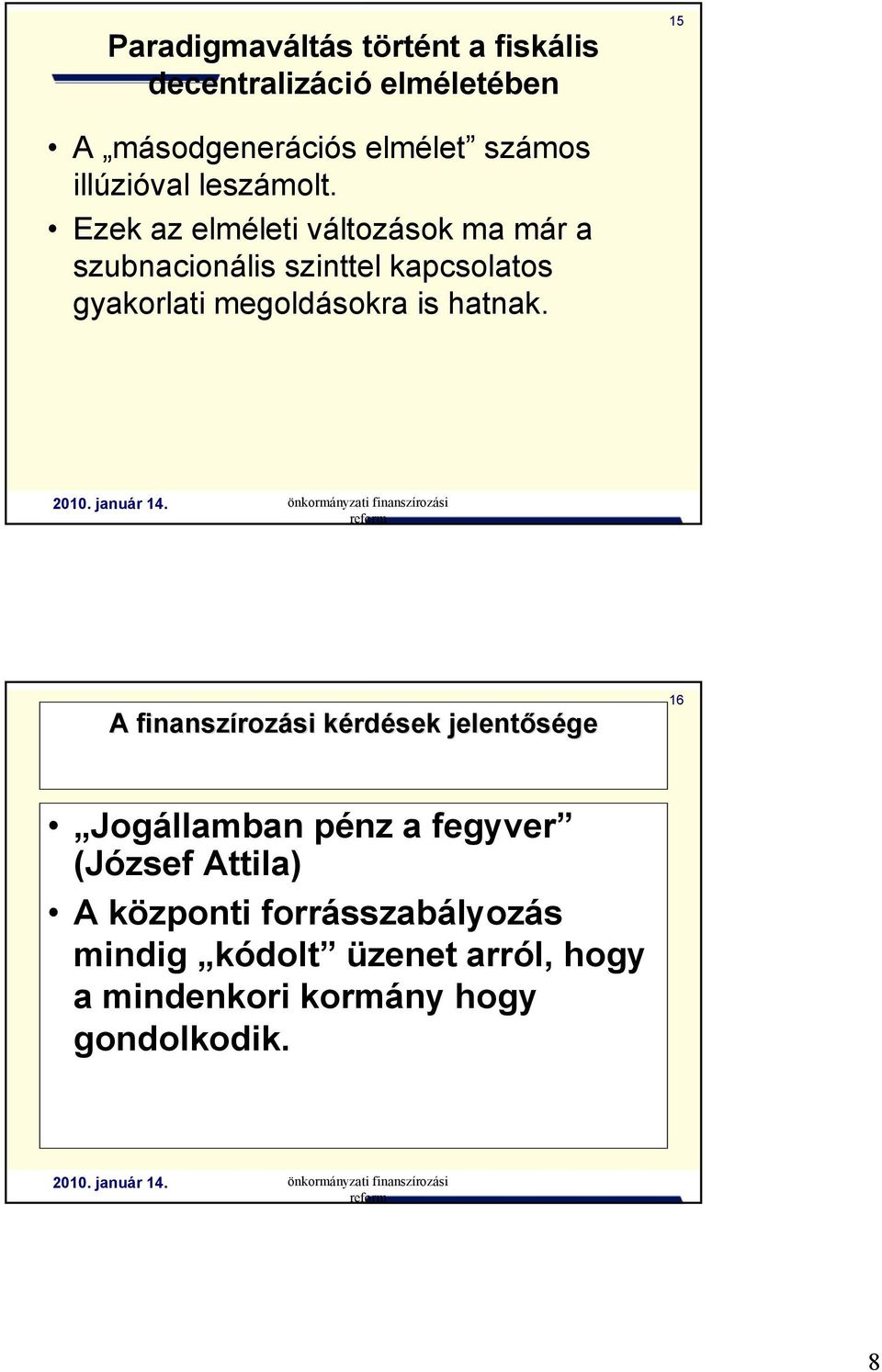 Ezek az elméleti változások ma már a szubnacionális szinttel kapcsolatos gyakorlati megoldásokra is