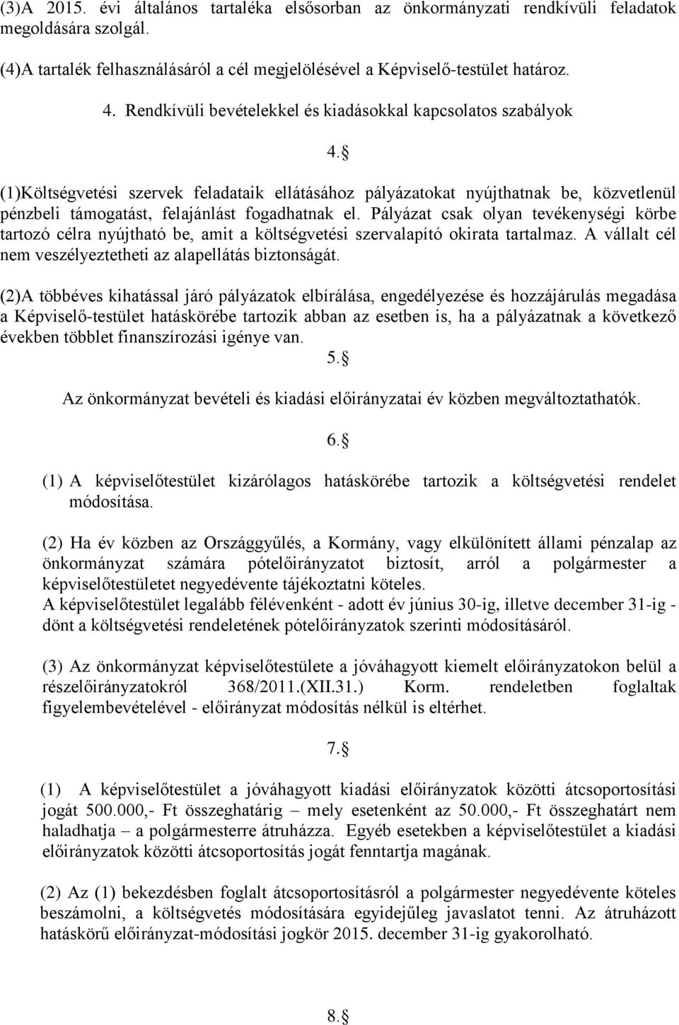 (1)Költségvetési szervek feladataik ellátásához pályázatokat nyújthatnak be, közvetlenül pénzbeli támogatást, felajánlást fogadhatnak el.