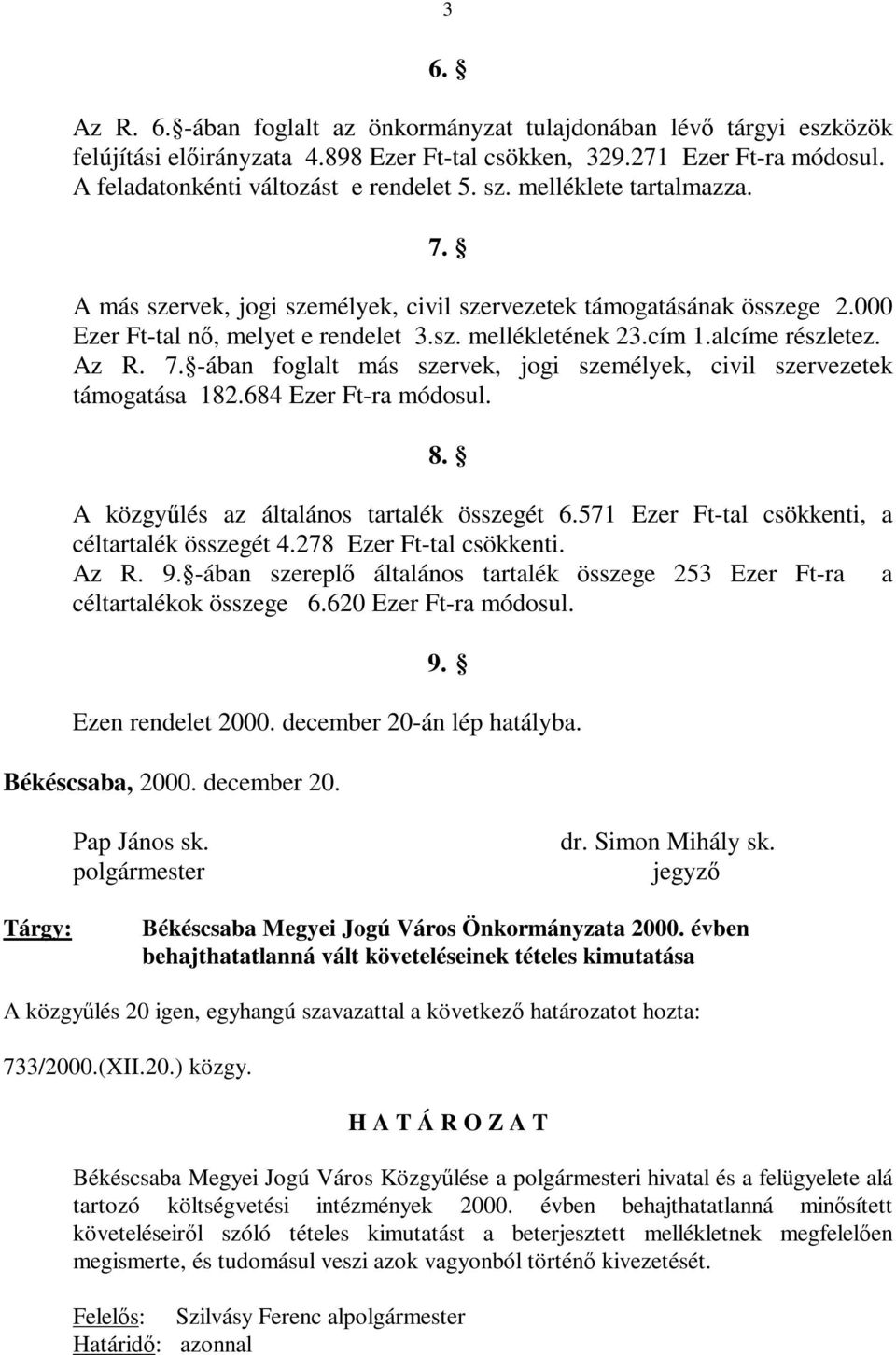 684 Ezer Ft-ra módosul. 8. A közgyűlés az általános tartalék összegét 6.571 Ezer Ft-tal csökkenti, a céltartalék összegét 4.278 Ezer Ft-tal csökkenti. Az R. 9.