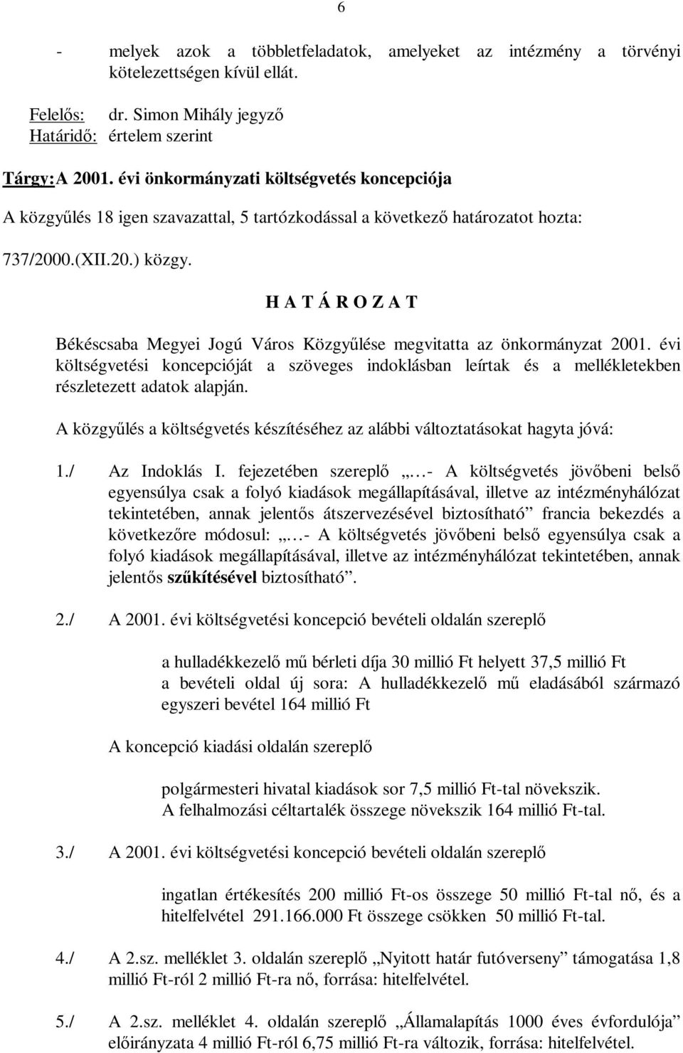 Békéscsaba Megyei Jogú Város Közgyűlése megvitatta az önkormányzat 2001. évi költségvetési koncepcióját a szöveges indoklásban leírtak és a mellékletekben részletezett adatok alapján.