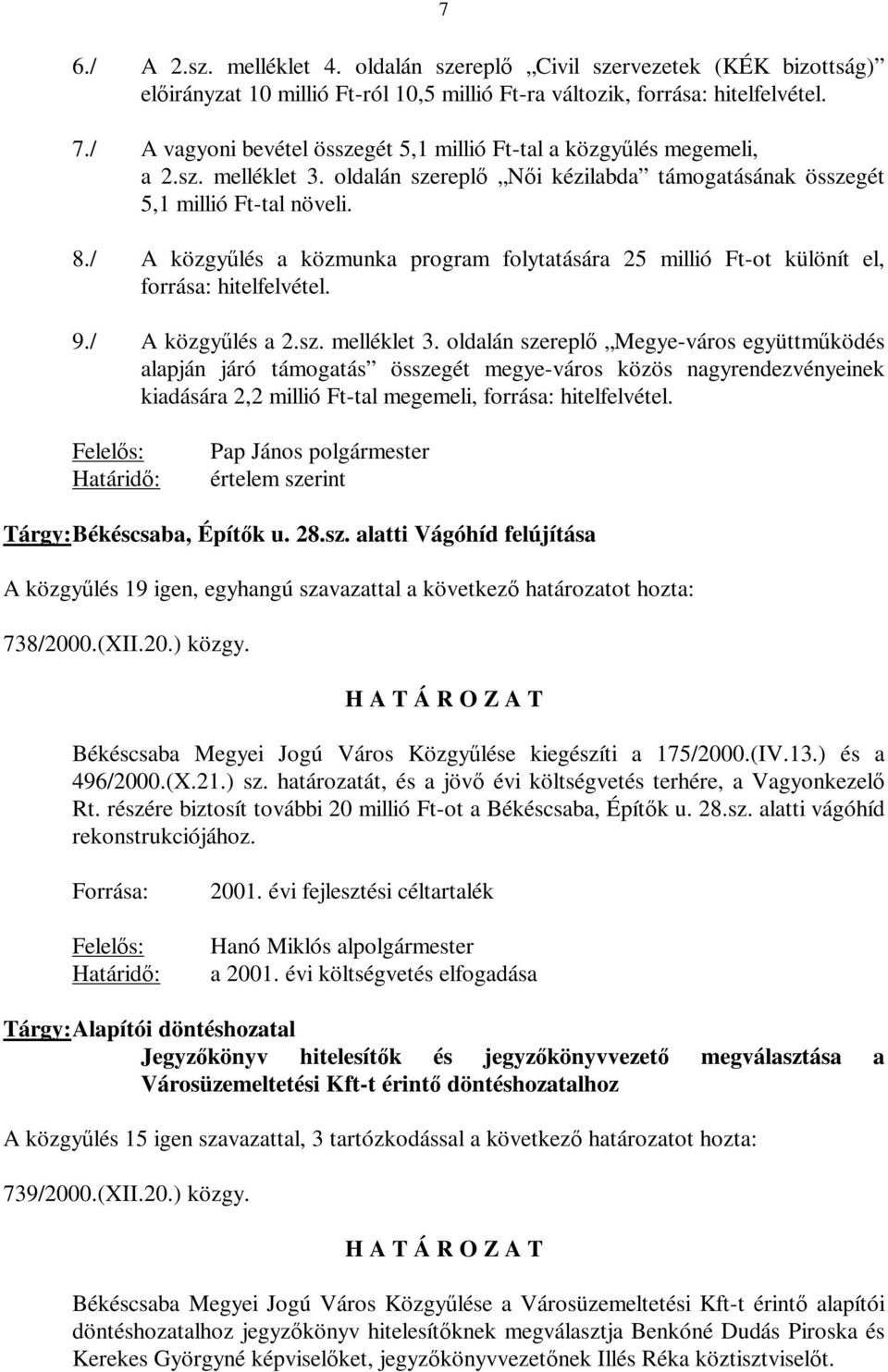 / A közgyűlés a közmunka program folytatására 25 millió Ft-ot különít el, forrása: hitelfelvétel. 9./ A közgyűlés a 2.sz. melléklet 3.