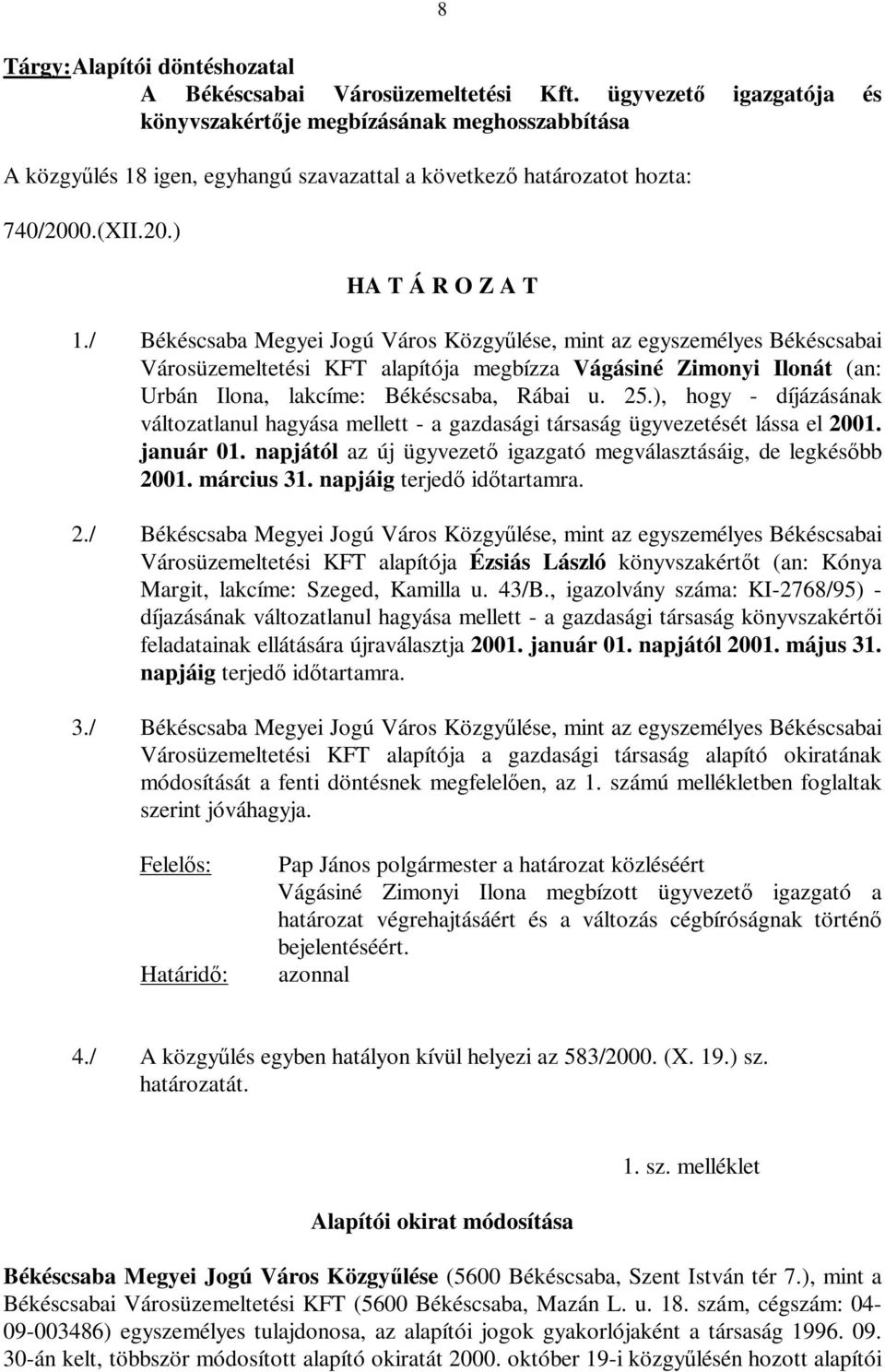 / Békéscsaba Megyei Jogú Város Közgyűlése, mint az egyszemélyes Békéscsabai Városüzemeltetési KFT alapítója megbízza Vágásiné Zimonyi Ilonát (an: Urbán Ilona, lakcíme: Békéscsaba, Rábai u. 25.