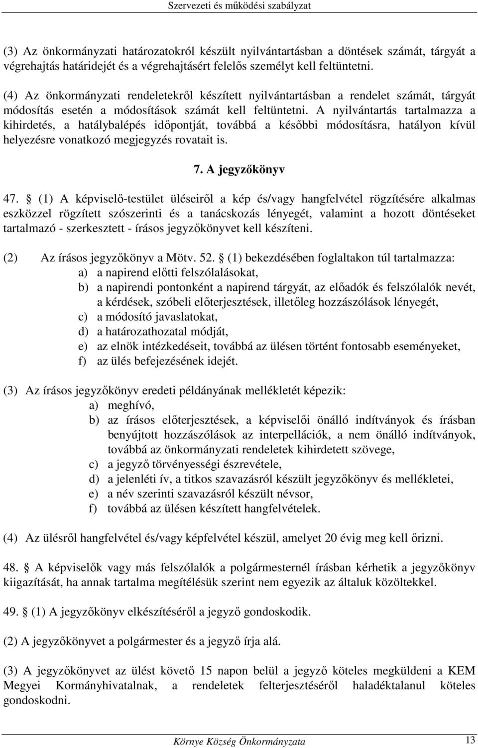 A nyilvántartás tartalmazza a kihirdetés, a hatálybalépés időpontját, továbbá a későbbi módosításra, hatályon kívül helyezésre vonatkozó megjegyzés rovatait is. 7. A jegyzőkönyv 47.