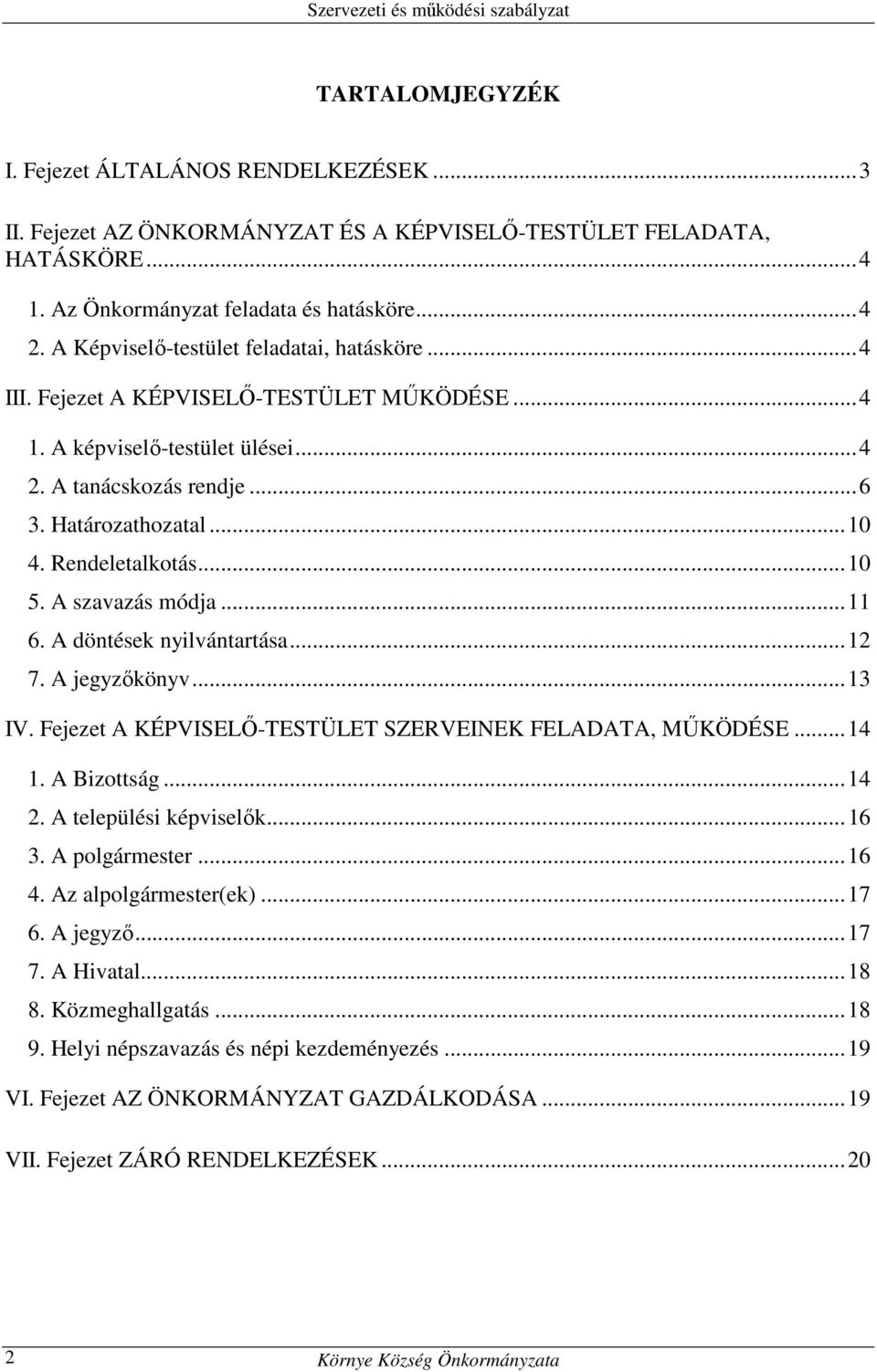 Rendeletalkotás... 10 5. A szavazás módja... 11 6. A döntések nyilvántartása... 12 7. A jegyzőkönyv... 13 IV. Fejezet A KÉPVISELŐ-TESTÜLET SZERVEINEK FELADATA, MŰKÖDÉSE... 14 1. A Bizottság... 14 2.