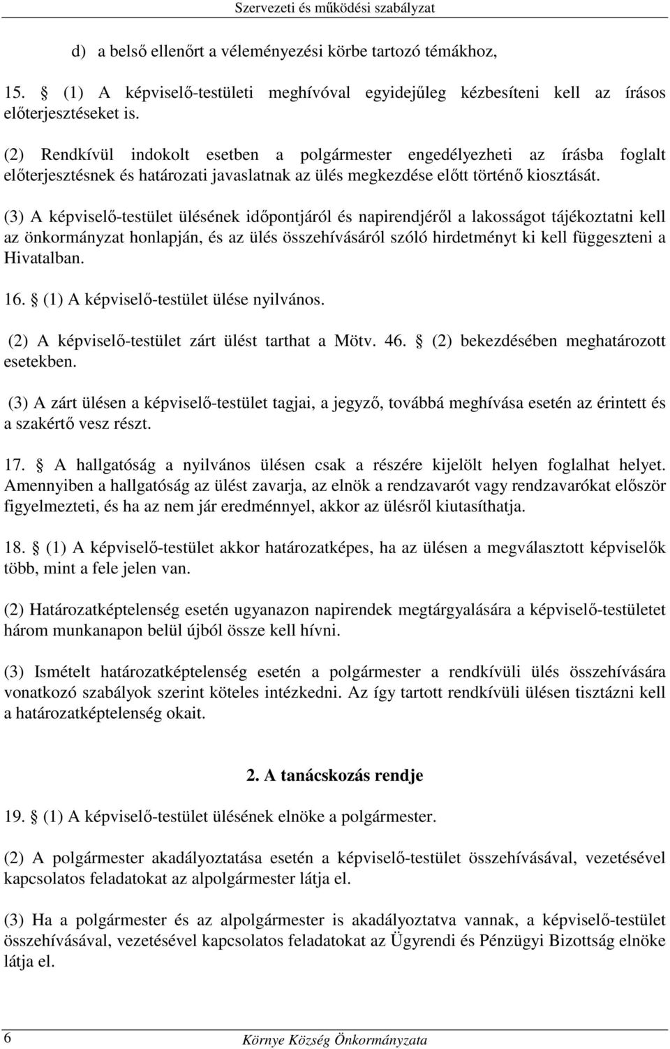 (3) A képviselő-testület ülésének időpontjáról és napirendjéről a lakosságot tájékoztatni kell az önkormányzat honlapján, és az ülés összehívásáról szóló hirdetményt ki kell függeszteni a Hivatalban.