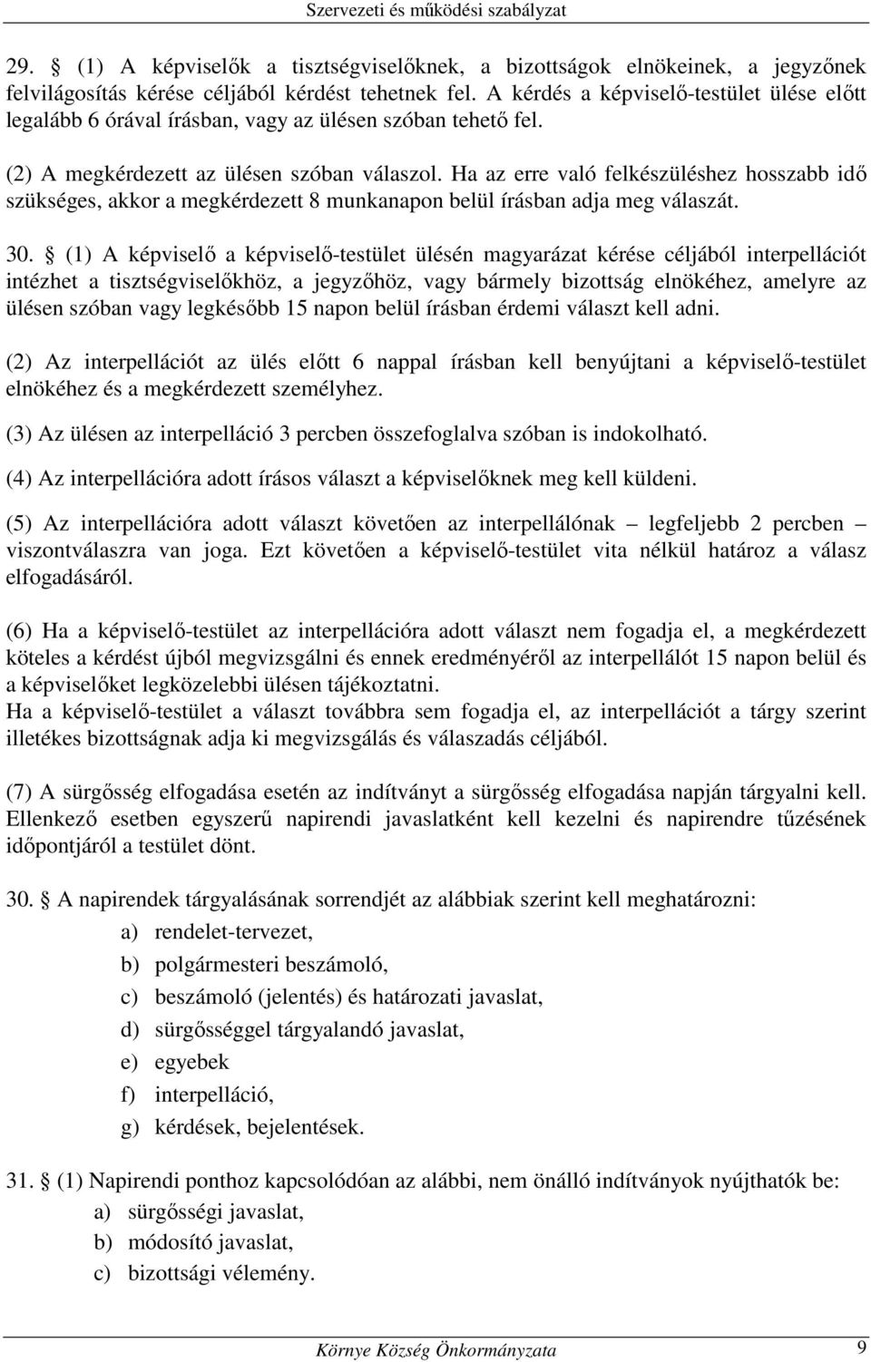 Ha az erre való felkészüléshez hosszabb idő szükséges, akkor a megkérdezett 8 munkanapon belül írásban adja meg válaszát. 30.