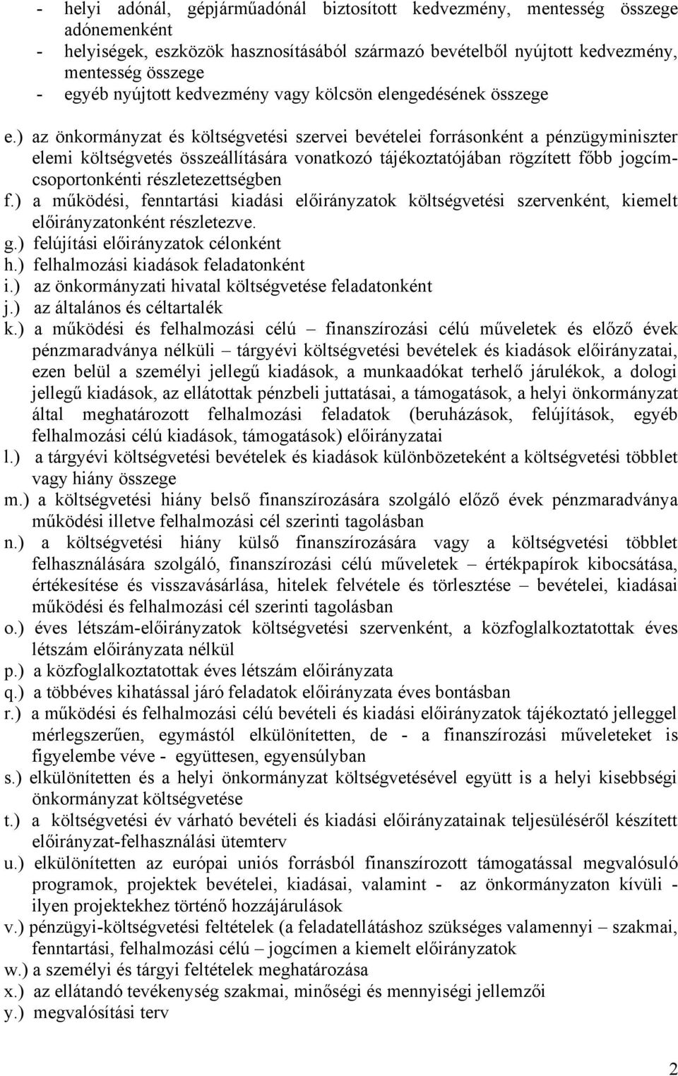 ) az önkormányzat és költségvetési szervei bevételei forrásonként a pénzügyminiszter elemi költségvetés összeállítására vonatkozó tájékoztatójában rögzített főbb jogcímcsoportonkénti