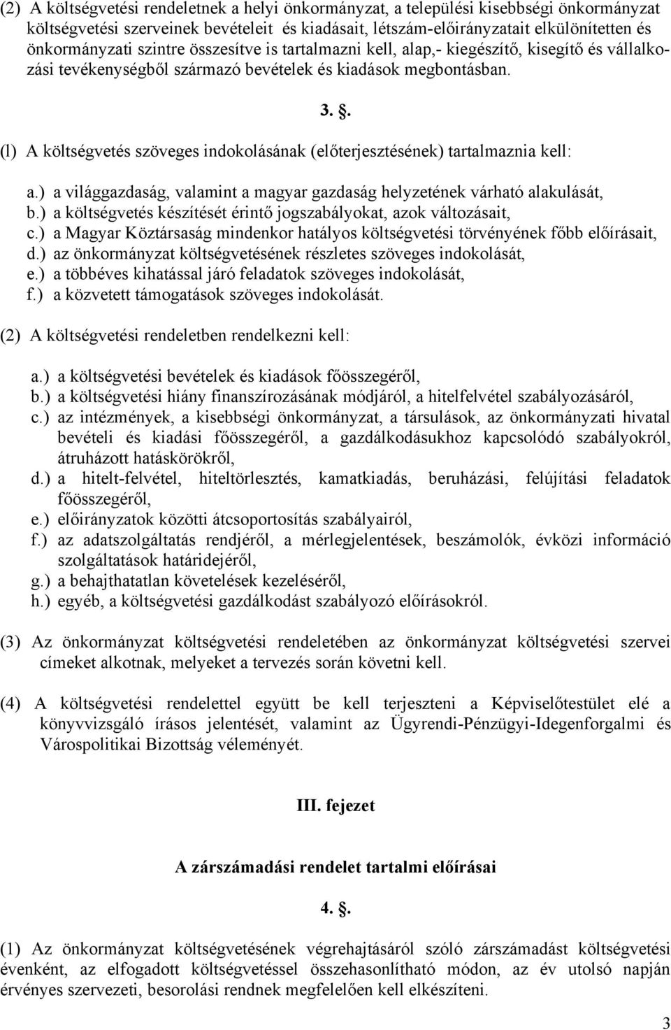 . (l) A költségvetés szöveges indokolásának (előterjesztésének) tartalmaznia kell: a.) a világgazdaság, valamint a magyar gazdaság helyzetének várható alakulását, b.