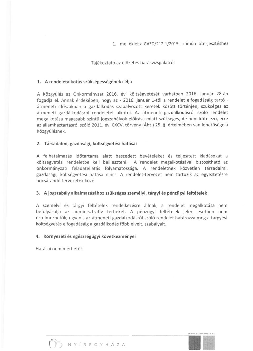 január l-től a rendelet elfogadásáig tartó átmeneti időszakban a gazdálkodás szabályozott keretek között történjen, szükséges az átmeneti gazdálkodásról rendeletet alkotni.