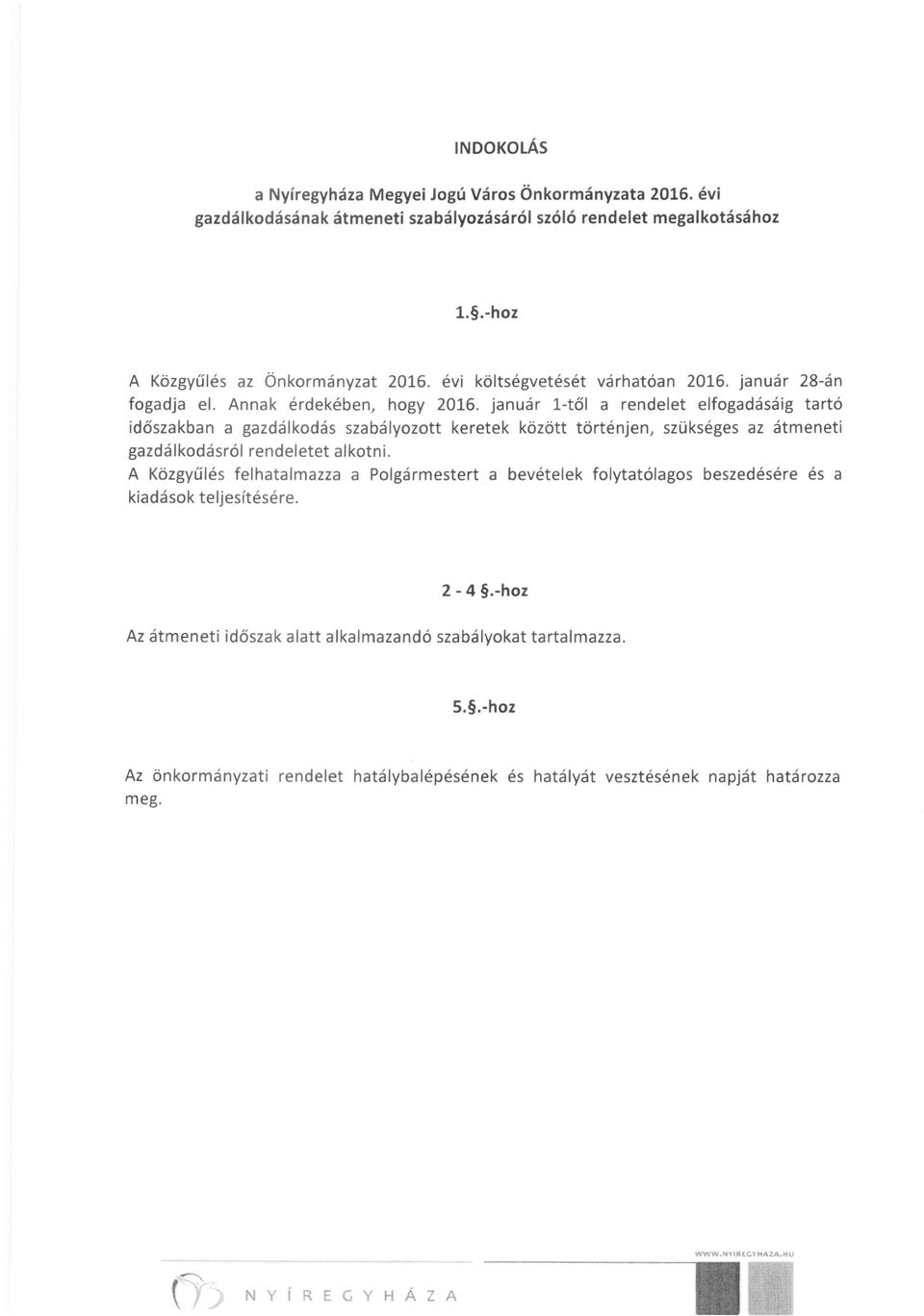 január l-től a rendelet elfogadásáig tartó időszakban a gazdálkodás szabályozott keretek között történjen, szükséges az átmeneti gazdálkodásról rendeletet alkotni.