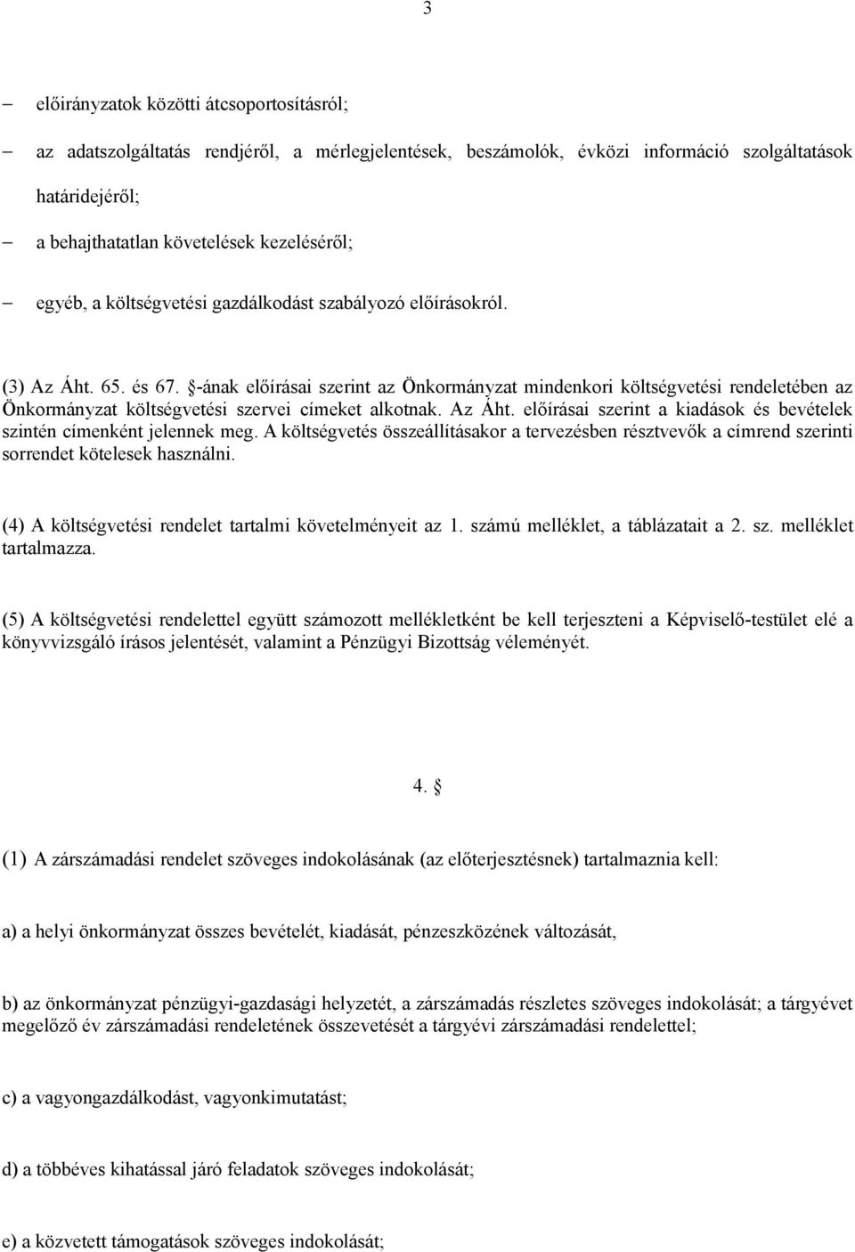 -ának előírásai szerint az Önkormányzat mindenkori költségvetési rendeletében az Önkormányzat költségvetési szervei címeket alkotnak. Az Áht.