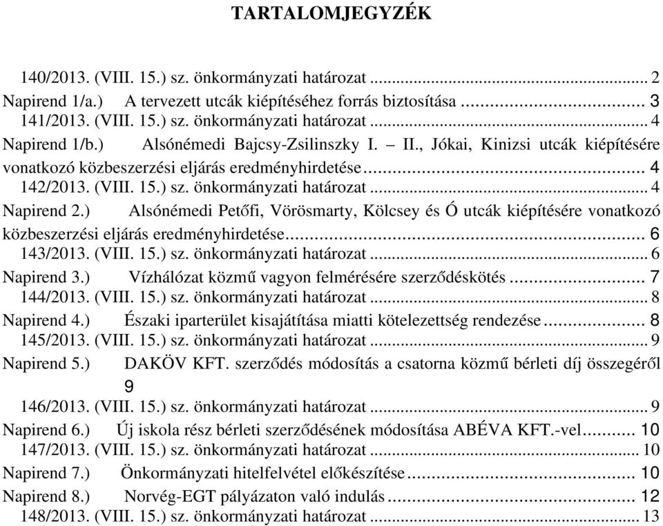 ) Alsónémedi Petőfi, Vörösmarty, Kölcsey és Ó utcák kiépítésére vonatkozó közbeszerzési eljárás eredményhirdetése... 6 143/2013. (VIII. 15.) sz. önkormányzati határozat... 6 Napirend 3.