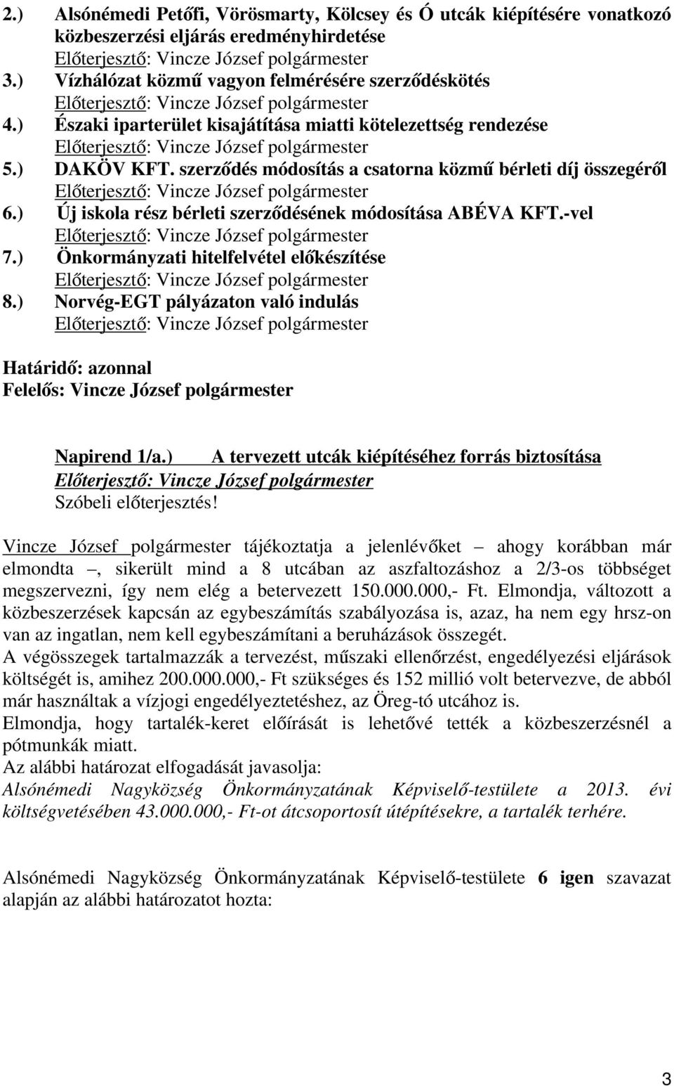 ) Új iskola rész bérleti szerződésének módosítása ABÉVA KFT.-vel 7.) Önkormányzati hitelfelvétel előkészítése 8.