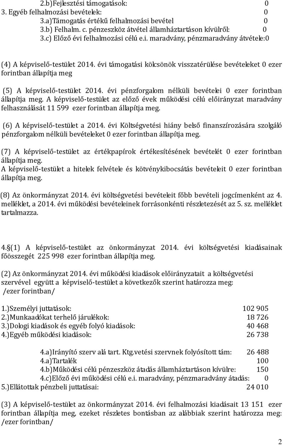 évi támogatási kölcsönök visszatérülése bevételeket 0 ezer forintban állapítja meg (5) A képviselő-testület 2014.