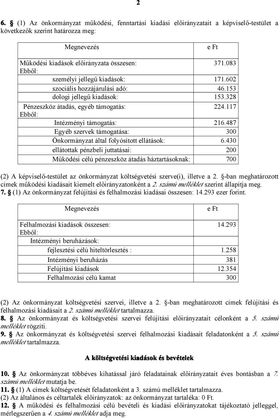 487 Egyéb szervek támogatása: 300 Önkormányzat által folyósított ellátások: 6.