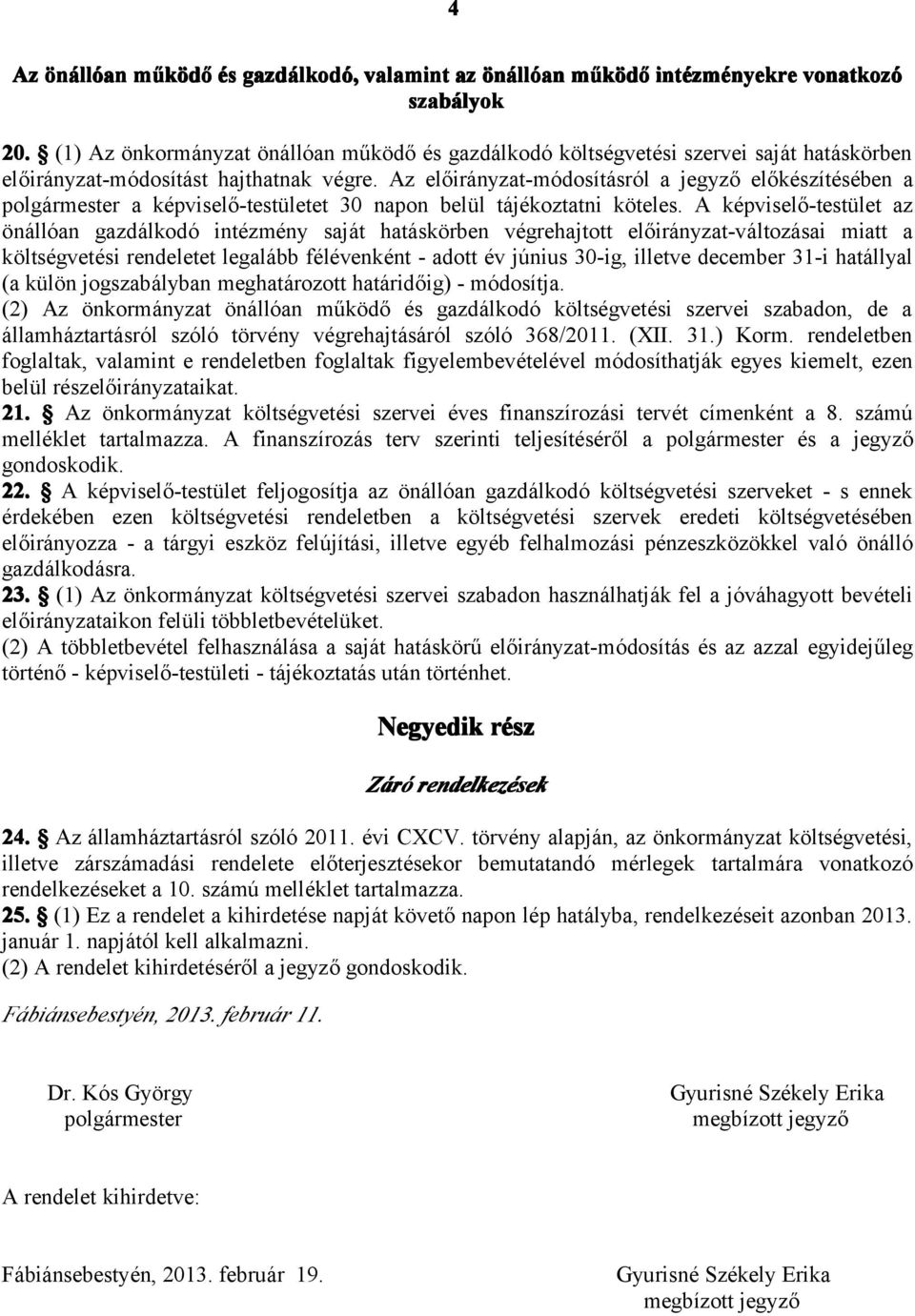 Az előirányzat-módosításról a jegyző előkészítésében a polgármester a képviselő-testületet 30 napon belül tájékoztatni köteles.
