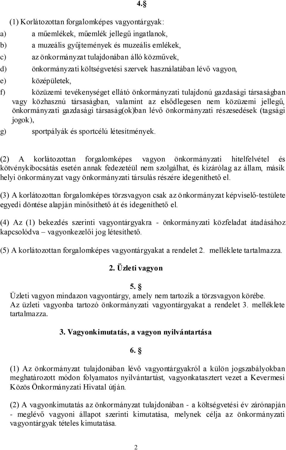 elsődlegesen nem közüzemi jellegű, önkormányzati gazdasági társaság(ok)ban lévő önkormányzati részesedések (tagsági jogok), g) sportpályák és sportcélú létesítmények.