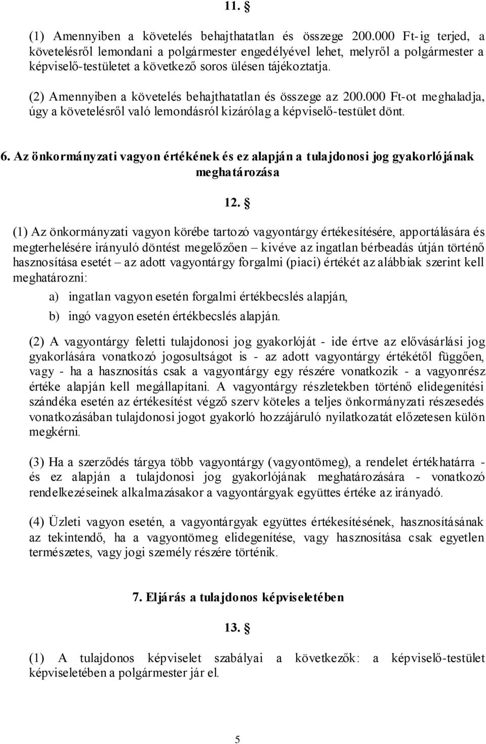 (2) Amennyiben a követelés behajthatatlan és összege az 200.000 Ft-ot meghaladja, úgy a követelésről való lemondásról kizárólag a képviselő-testület dönt. 6.