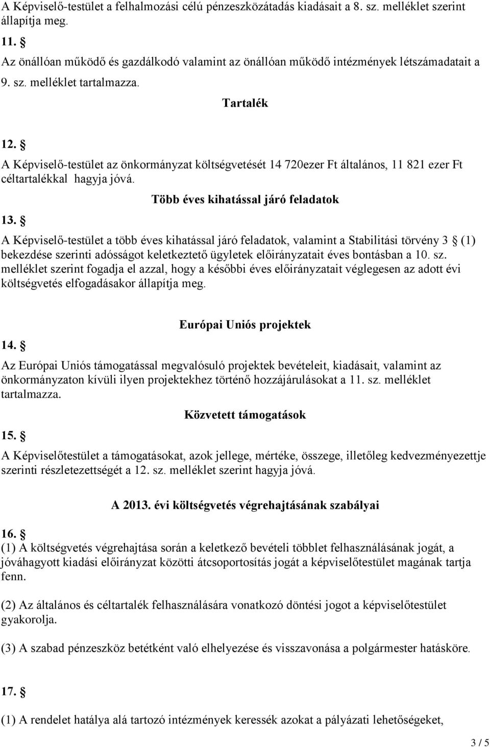 A Képviselő-testület az önkormányzat költségvetését 14 720ezer Ft általános, 11 821 ezer Ft céltartalékkal hagyja jóvá. 13.