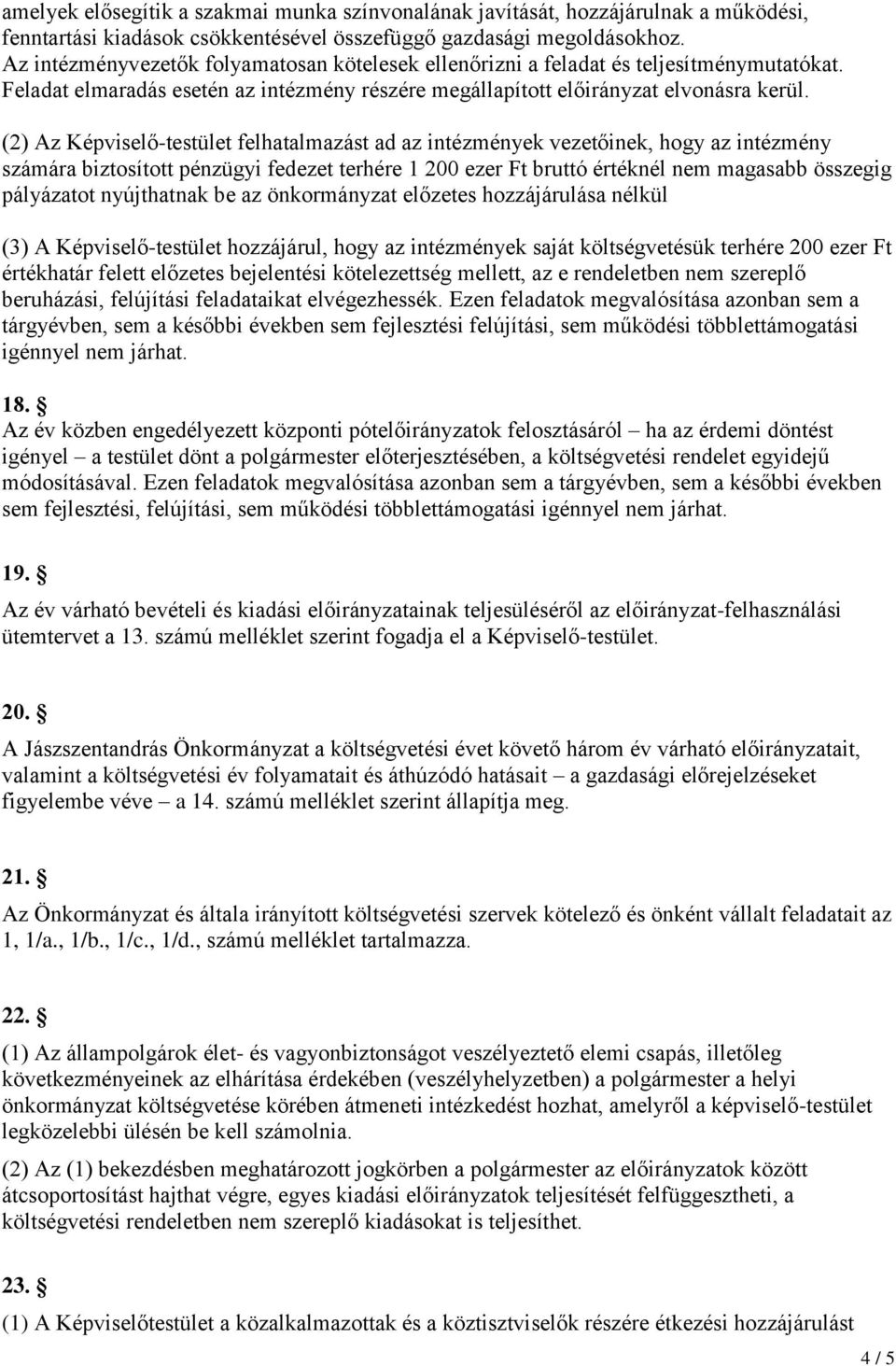 (2) Az Képviselő-testület felhatalmazást ad az intézmények vezetőinek, hogy az intézmény számára biztosított pénzügyi fedezet terhére 1 200 ezer Ft bruttó értéknél nem magasabb összegig pályázatot