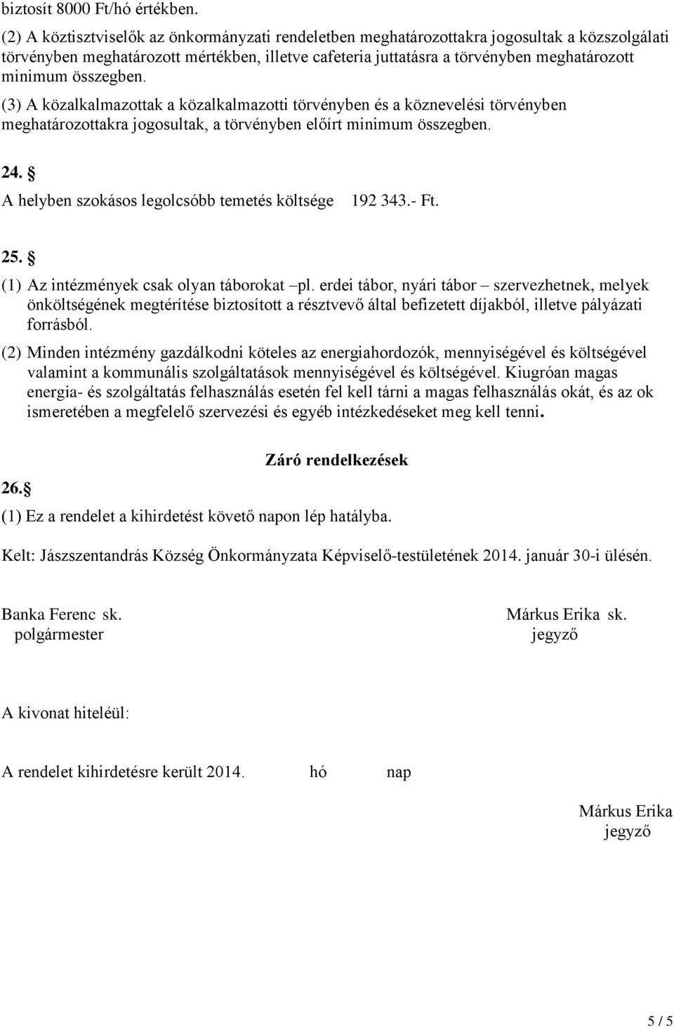 összegben. (3) A közalkalmazottak a közalkalmazotti törvényben és a köznevelési törvényben meghatározottakra jogosultak, a törvényben előírt minimum összegben. 24.