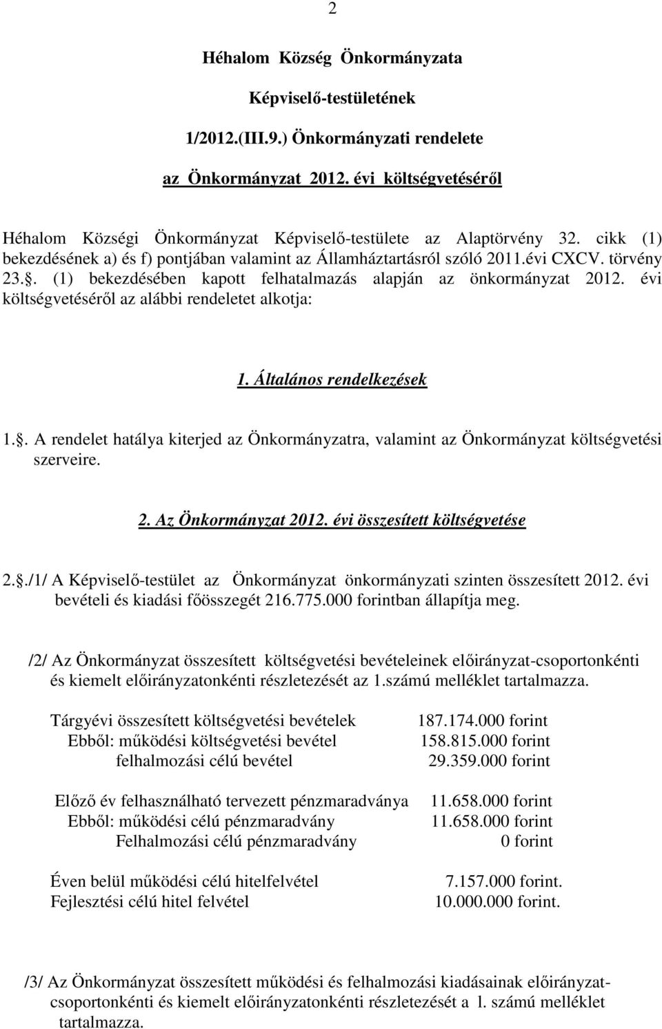 . (1) bekezdésében kapott felhatalmazás alapján az önkormányzat 2012. évi költségvetéséről az alábbi rendeletet alkotja: 1. Általános rendelkezések 1.