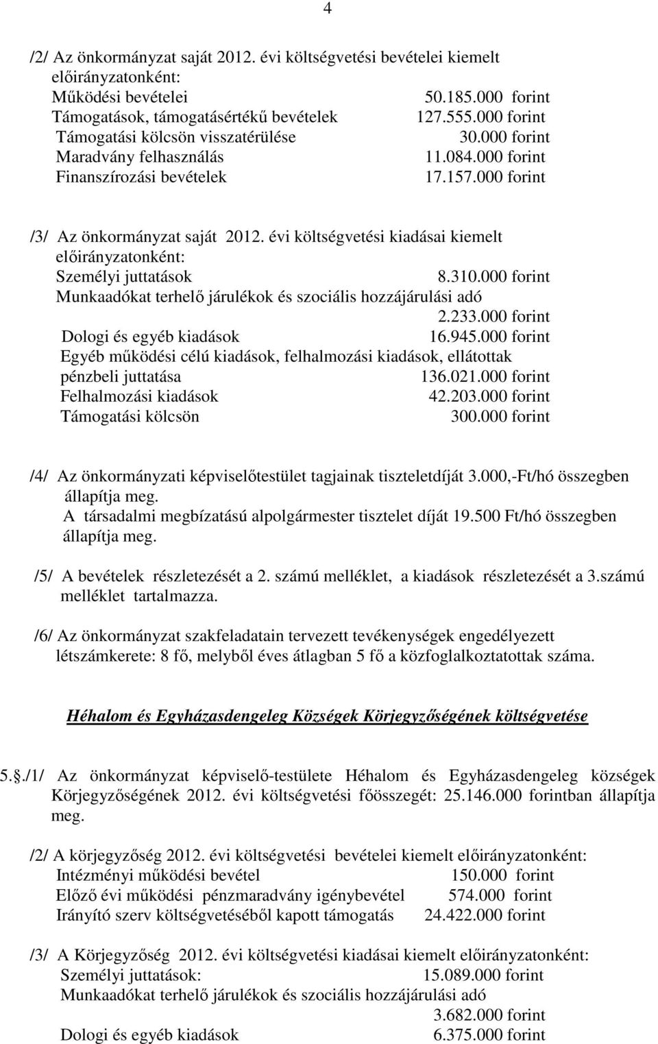 00 Egyéb működési célú kiadások, felhalmozási kiadások, ellátottak pénzbeli juttatása 136.021.00 Felhalmozási kiadások 42.203.00 Támogatási kölcsön 300.