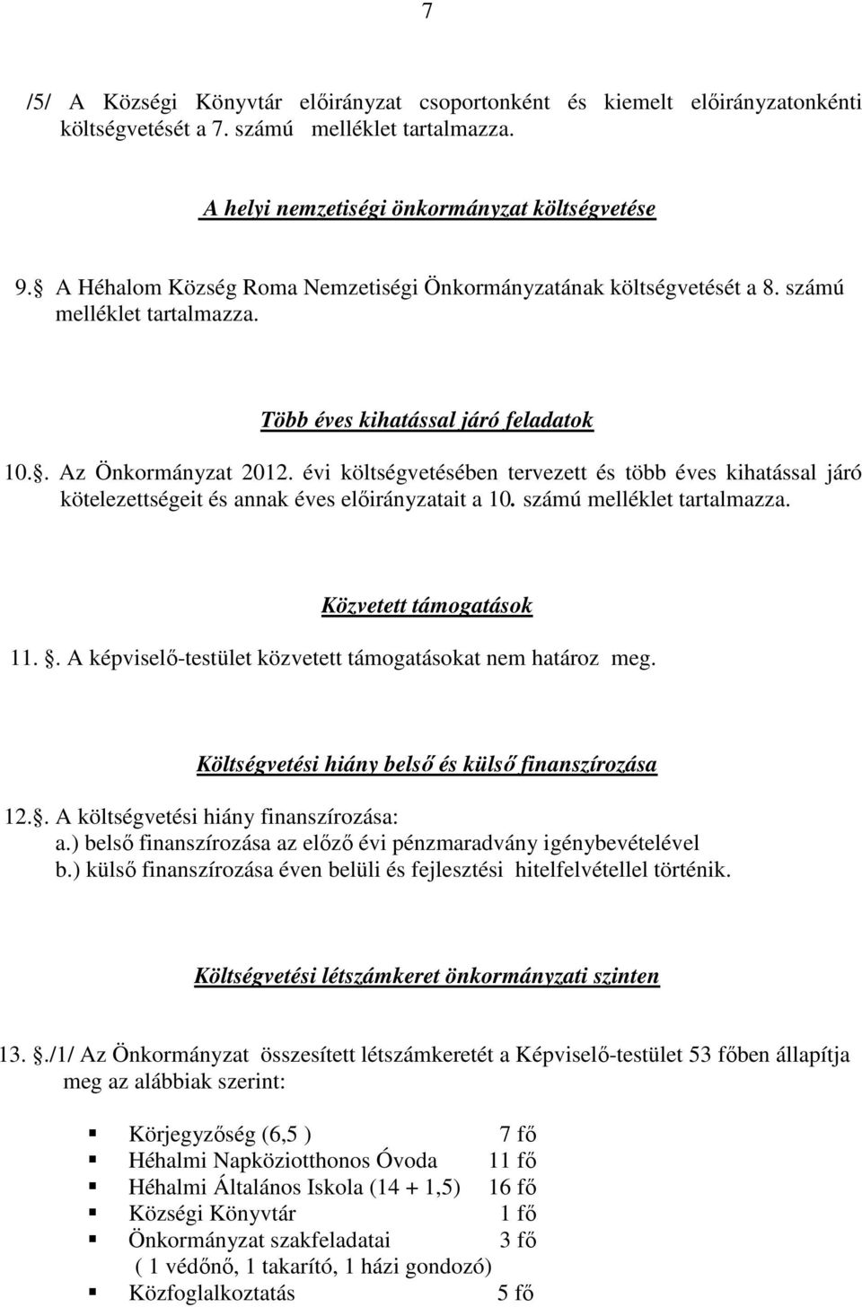 évi költségvetésében tervezett és több éves kihatással járó kötelezettségeit és annak éves előirányzatait a 10. számú melléklet tartalmazza. Közvetett támogatások 11.