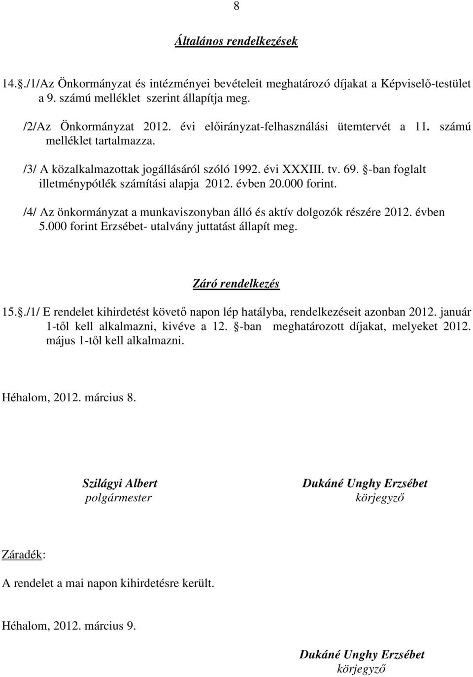 évben 20.00. /4/ Az önkormányzat a munkaviszonyban álló és aktív dolgozók részére 2012. évben 5.00 Erzsébet- utalvány juttatást állapít meg. Záró rendelkezés 15.