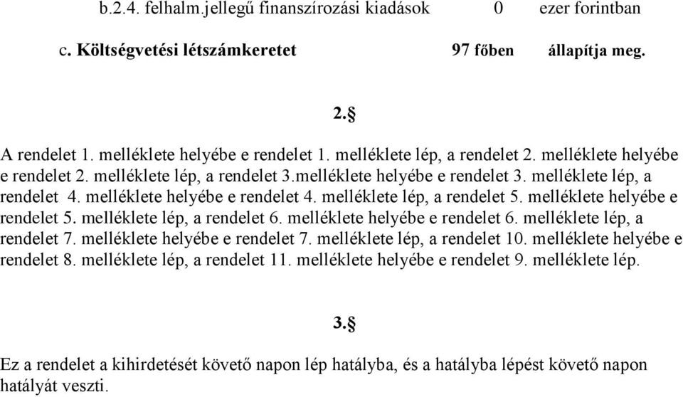 melléklete helyébe e rendelet 5. melléklete lép, a rendelet 6. melléklete helyébe e rendelet 6. melléklete lép, a rendelet 7. melléklete helyébe e rendelet 7. melléklete lép, a rendelet 10.