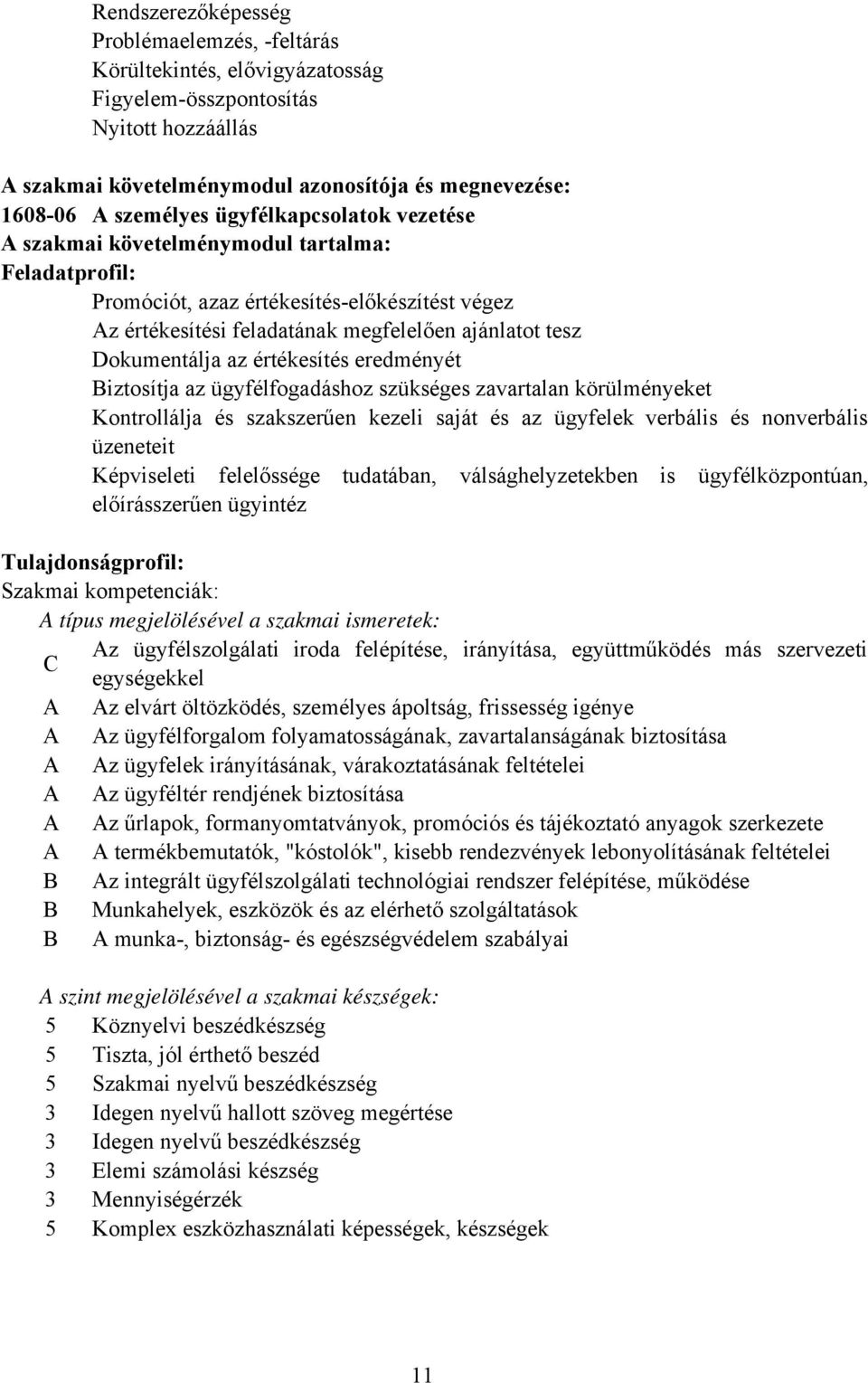 értékesítés eredményét Biztosítja az ügyfélfogadáshoz szükséges zavartalan körülményeket Kontrollálja és szakszerűen kezeli saját és az ügyfelek verbális és nonverbális üzeneteit Képviseleti