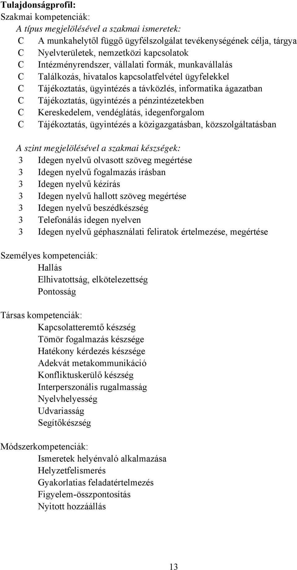 pénzintézetekben C Kereskedelem, vendéglátás, idegenforgalom C Tájékoztatás, ügyintézés a közigazgatásban, közszolgáltatásban A szint megjelölésével a szakmai készségek: 3 Idegen nyelvű olvasott