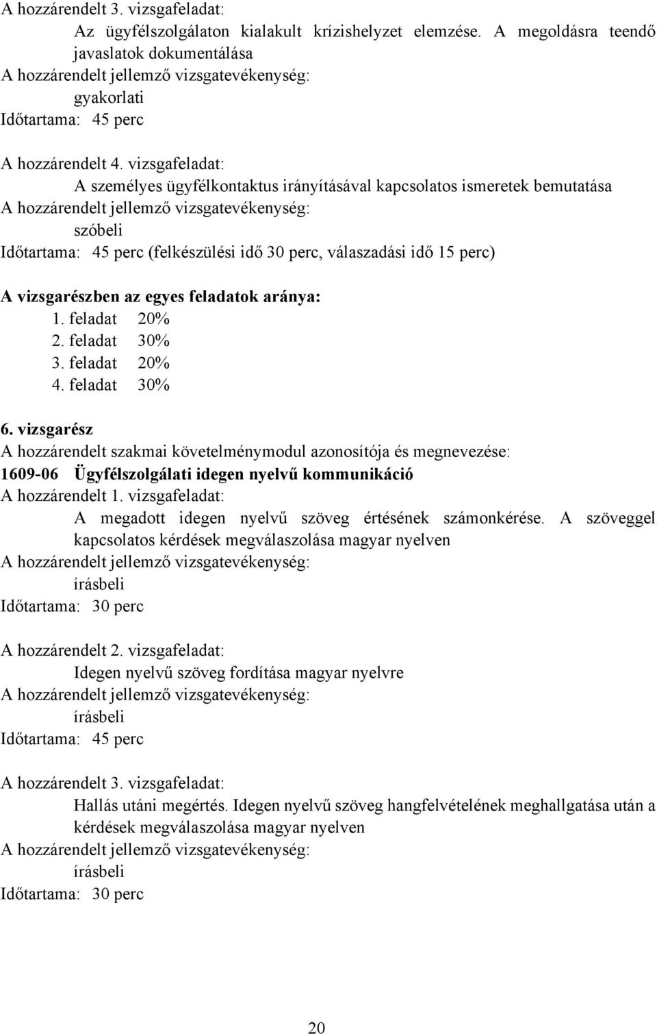 feladatok aránya: 1. feladat 20% 2. feladat 30% 3. feladat 20% 4. feladat 30% 6.