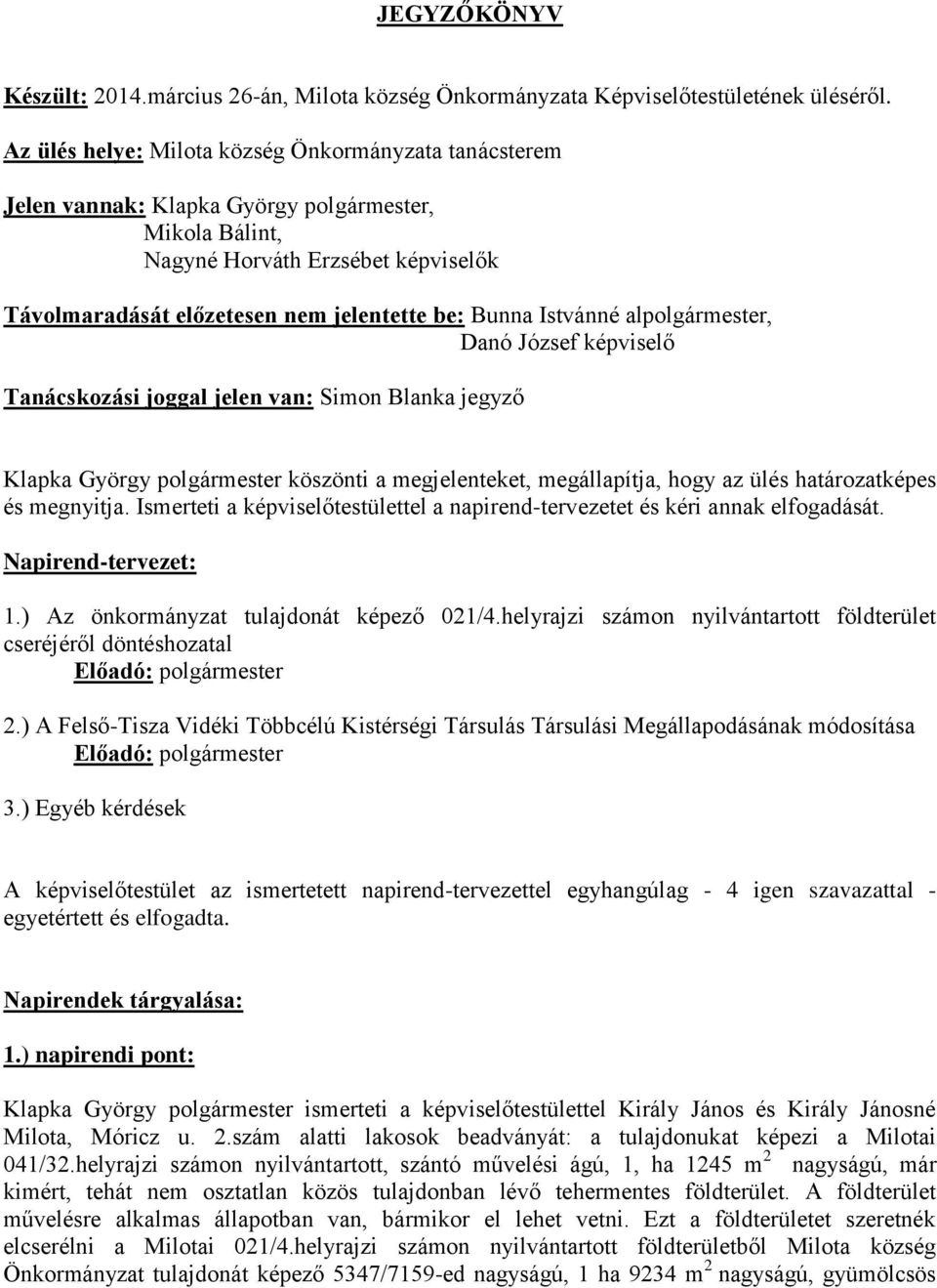 Istvánné alpolgármester, Danó József képviselő Tanácskozási joggal jelen van: Simon Blanka jegyző Klapka György polgármester köszönti a megjelenteket, megállapítja, hogy az ülés határozatképes és