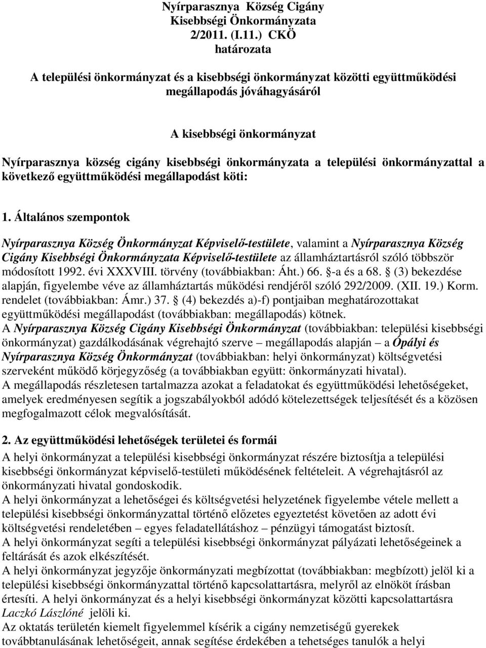 ) CKÖ határozata A települési önkormányzat és a kisebbségi önkormányzat közötti együttműködési megállapodás jóváhagyásáról A kisebbségi önkormányzat Nyírparasznya község cigány kisebbségi