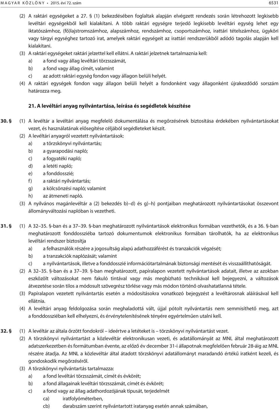 A több raktári egységre terjedő legkisebb levéltári egység lehet egy iktatószámhoz, (fő)lajstromszámhoz, alapszámhoz, rendszámhoz, csoportszámhoz, irattári tételszámhoz, ügyköri vagy tárgyi egységhez