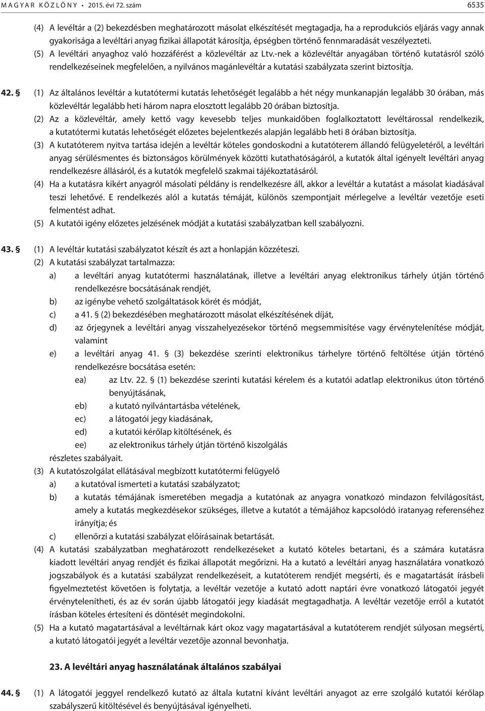 történő fennmaradását veszélyezteti. (5) A levéltári anyaghoz való hozzáférést a közlevéltár az Ltv.