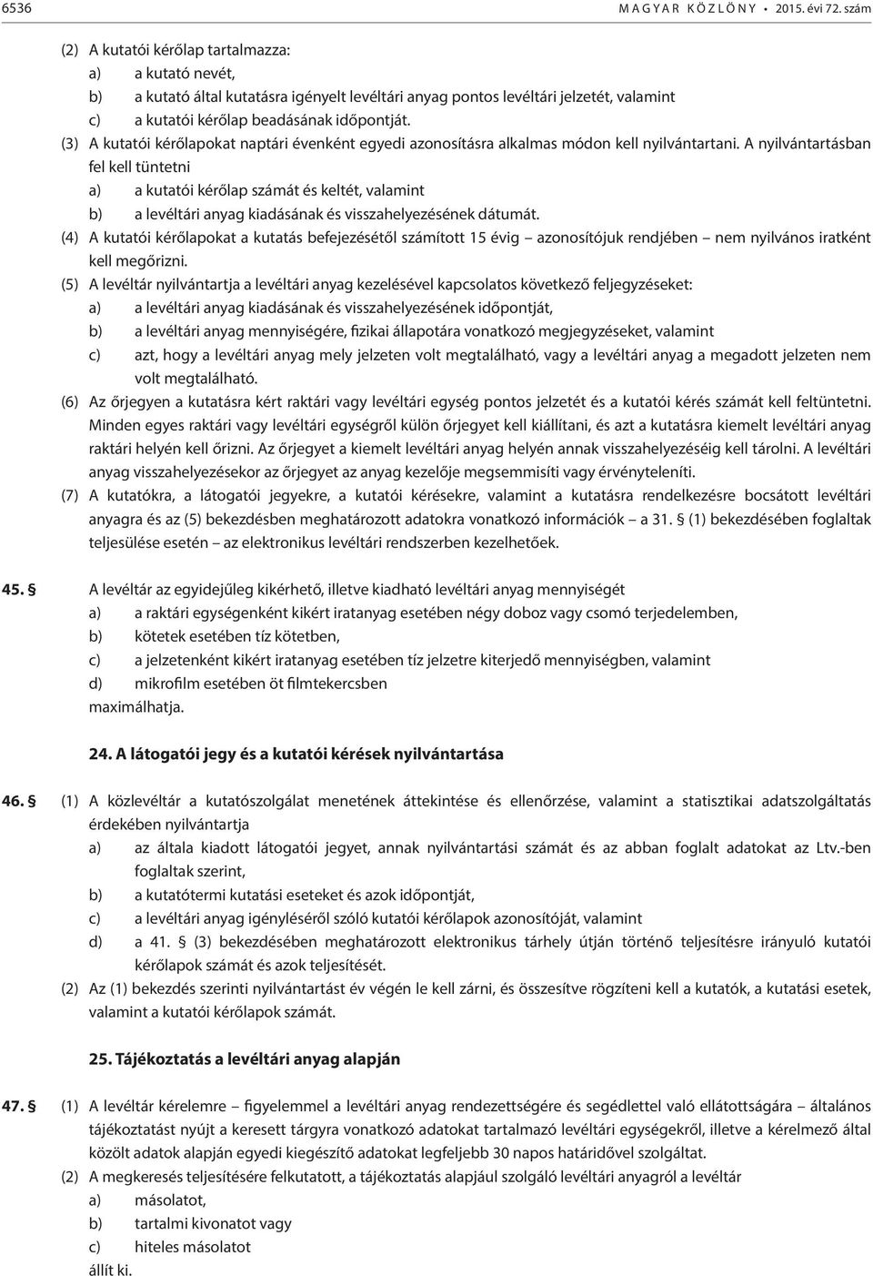 (3) A kutatói kérőlapokat naptári évenként egyedi azonosításra alkalmas módon kell nyilvántartani.